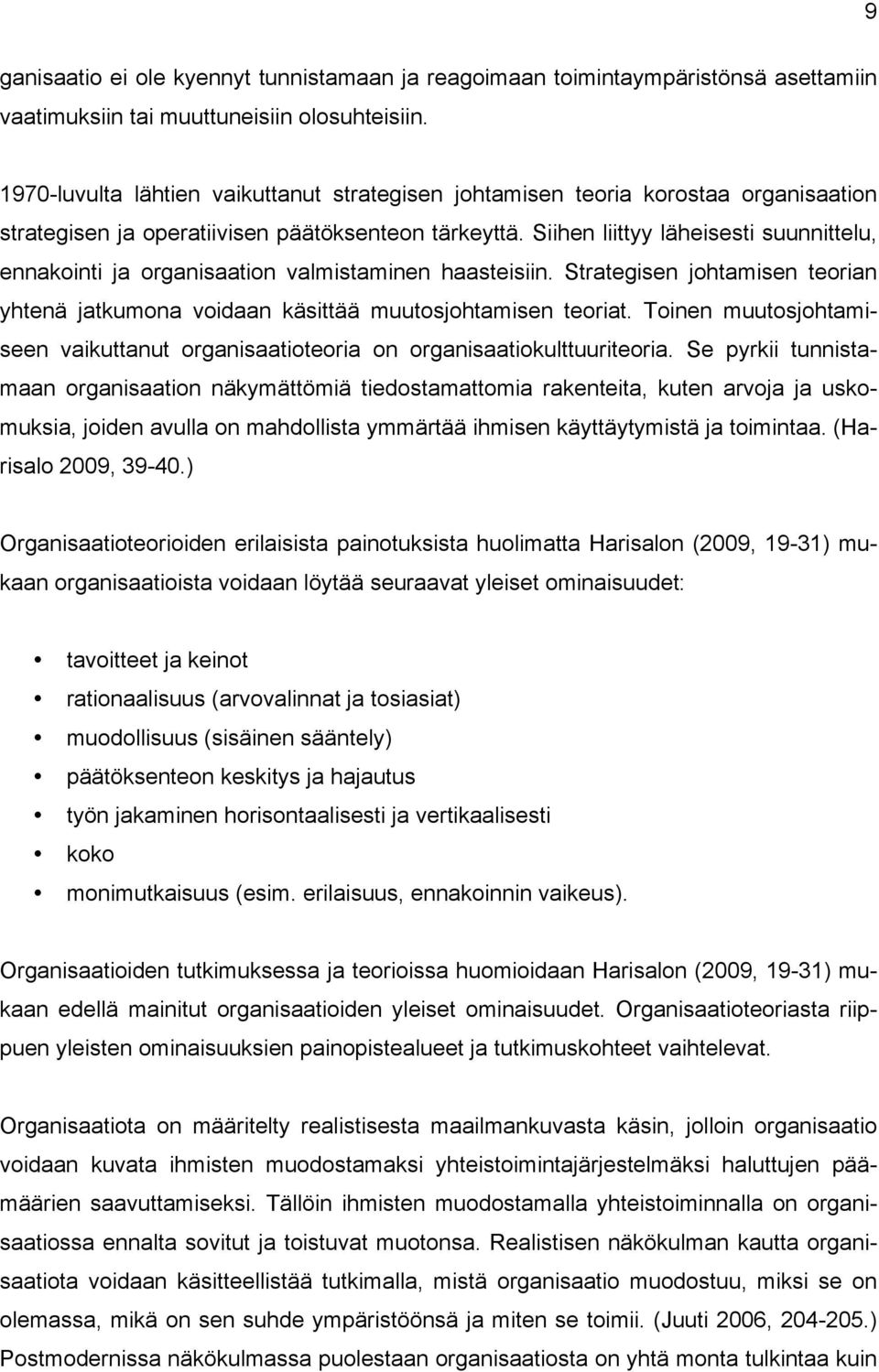 Siihen liittyy läheisesti suunnittelu, ennakointi ja organisaation valmistaminen haasteisiin. Strategisen johtamisen teorian yhtenä jatkumona voidaan käsittää muutosjohtamisen teoriat.