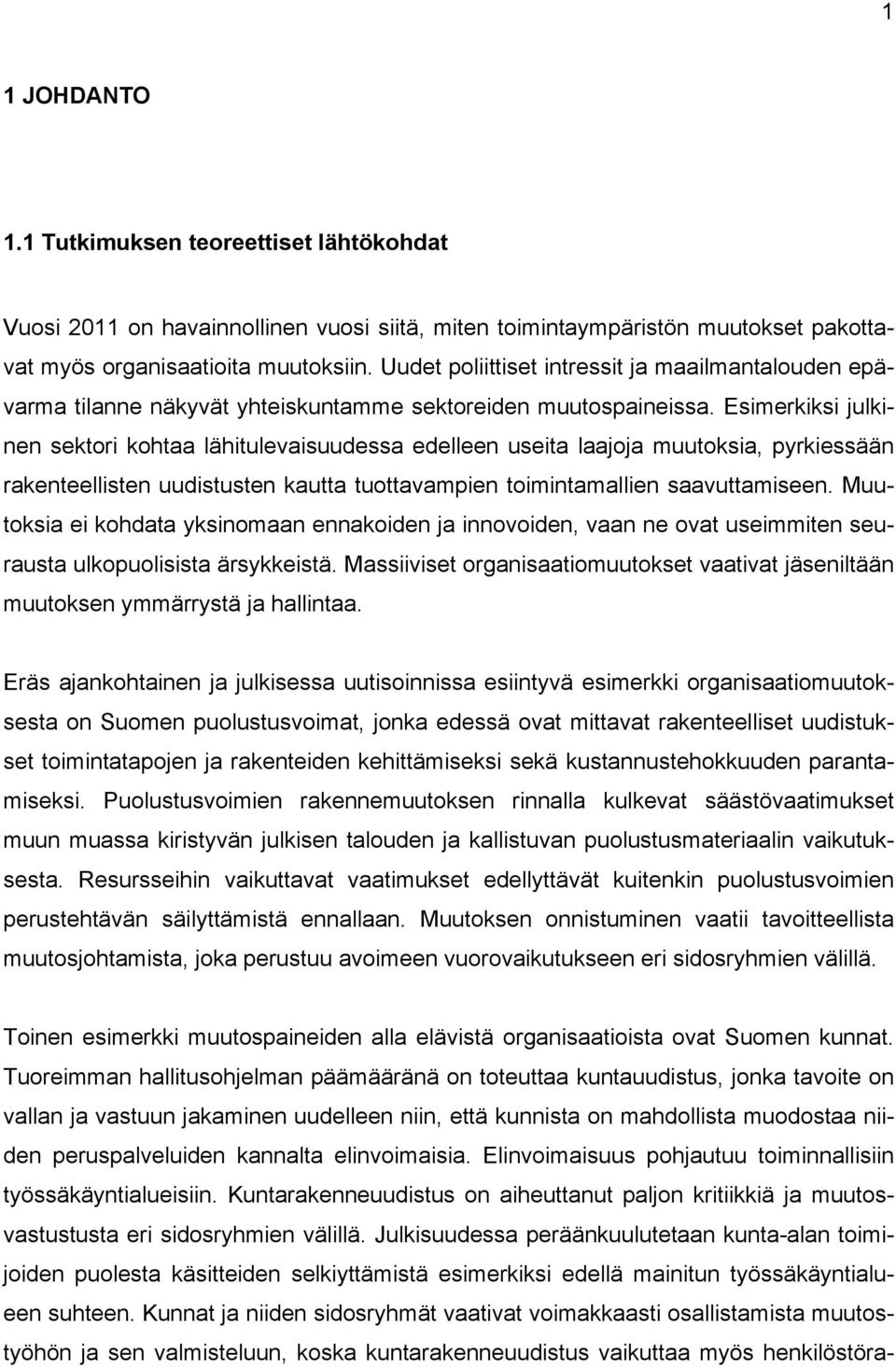 Esimerkiksi julkinen sektori kohtaa lähitulevaisuudessa edelleen useita laajoja muutoksia, pyrkiessään rakenteellisten uudistusten kautta tuottavampien toimintamallien saavuttamiseen.