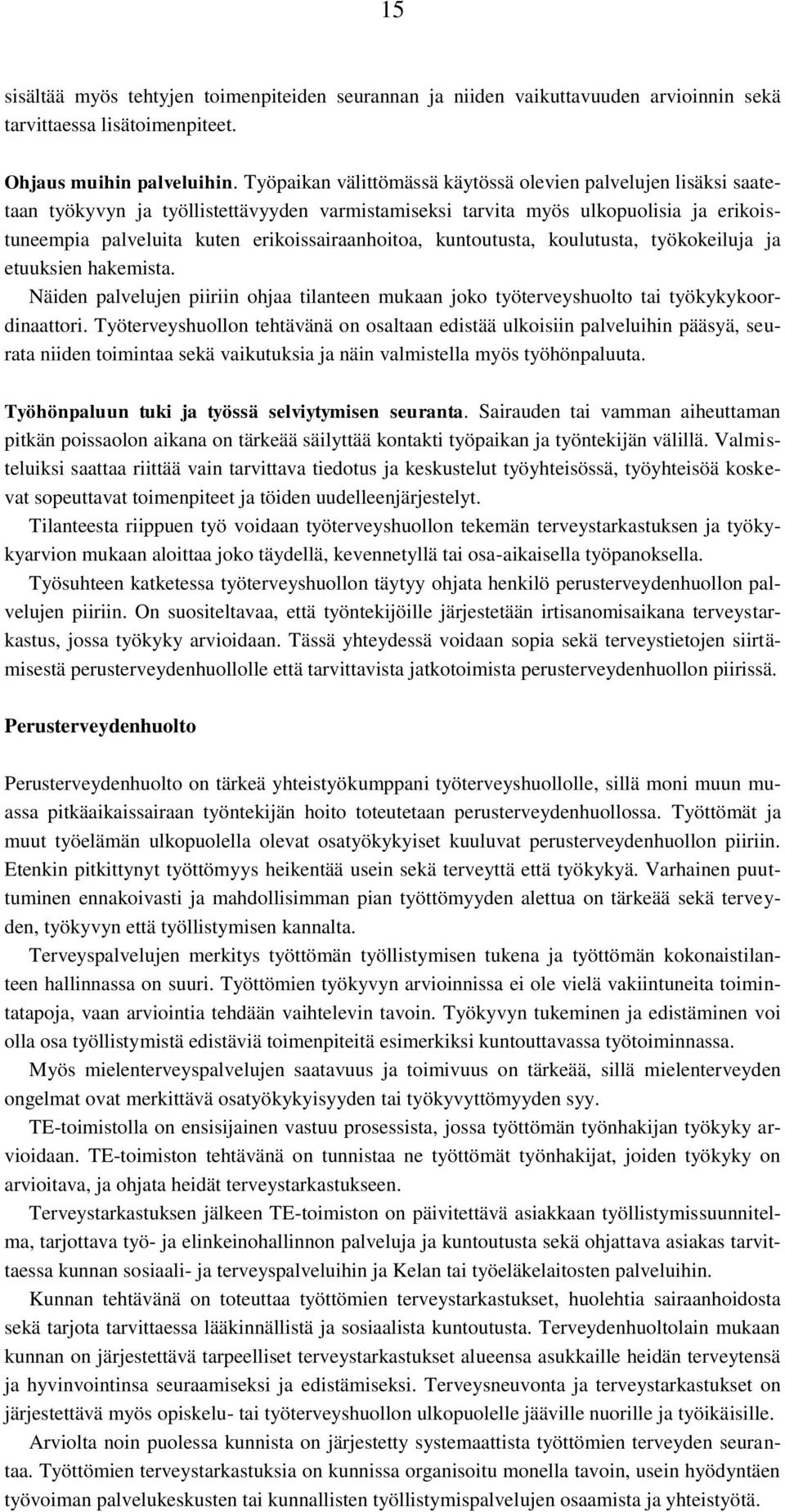 erikoissairaanhoitoa, kuntoutusta, koulutusta, työkokeiluja ja etuuksien hakemista. Näiden palvelujen piiriin ohjaa tilanteen mukaan joko työterveyshuolto tai työkykykoordinaattori.