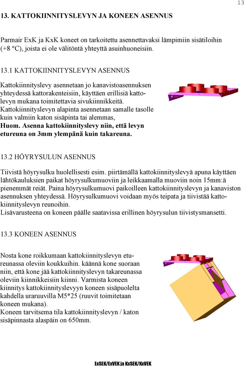 2 HÖYRYSULUN ASENNUS Tiivistä höyrysulku huolellisesti esim.