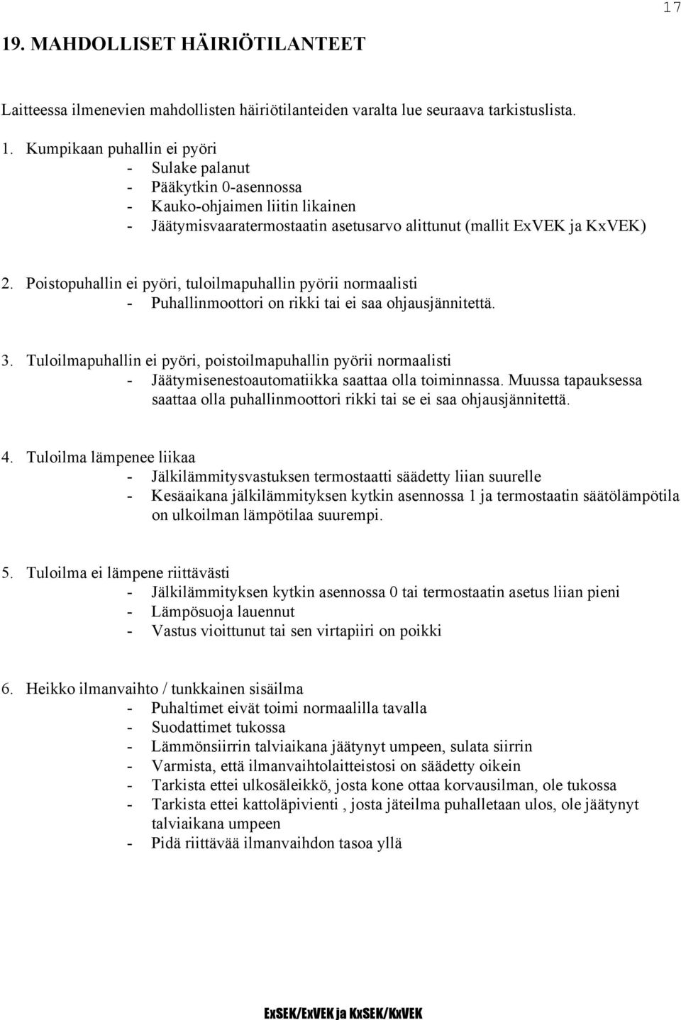 Tuloilmapuhallin ei pyöri, poistoilmapuhallin pyörii normaalisti - Jäätymisenestoautomatiikka saattaa olla toiminnassa.