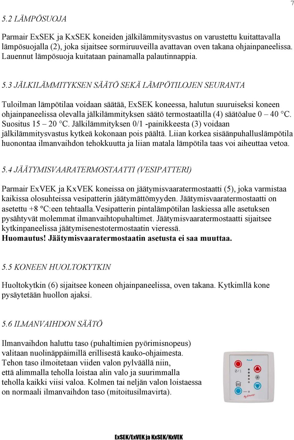 3 JÄLKILÄMMITYKSEN SÄÄTÖ SEKÄ LÄMPÖTILOJEN SEURANTA Tuloilman lämpötilaa voidaan säätää, ExSEK koneessa, halutun suuruiseksi koneen ohjainpaneelissa olevalla jälkilämmityksen säätö termostaatilla (4)