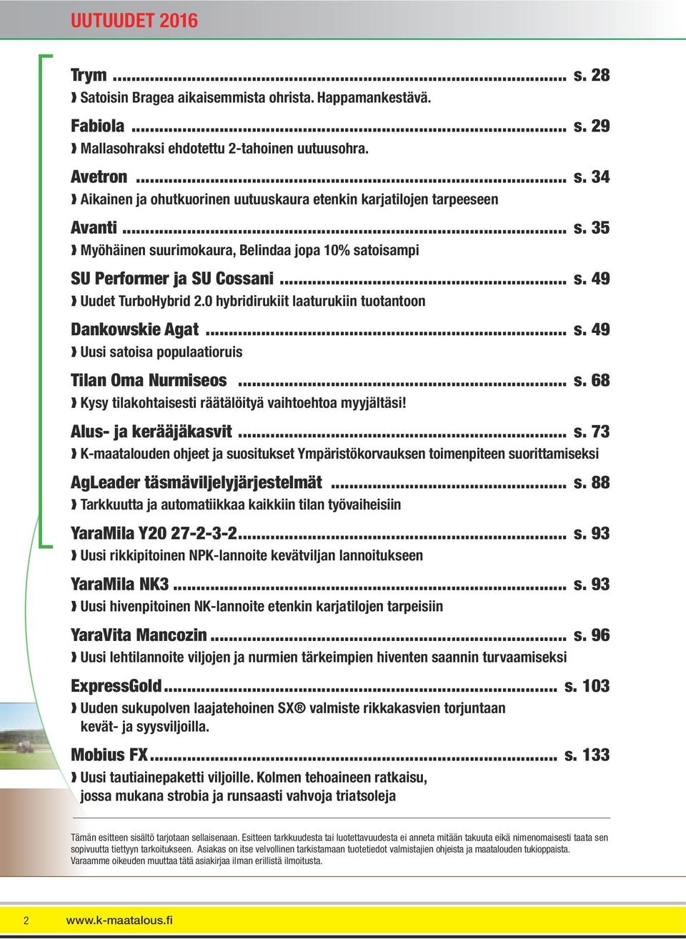 .. s. 68 Kysy tilakohtaisesti räätälöityä vaihtoehtoa myyjältäsi! Alus- ja kerääjäkasvit... s. 73 K-maatalouden ohjeet ja suositukset Ympäristökorvauksen toimenpiteen suorittamiseksi AgLeader täsmäviljelyjärjestelmät.