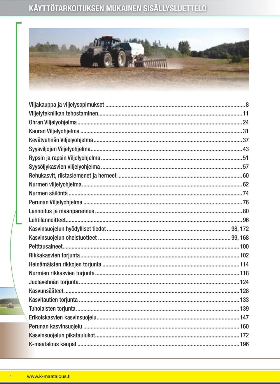 ..74 Perunan Viljelyohjelma...76 Lannoitus ja maanparannus...80 Lehtilannoitteet...96 Kasvinsuojelun hyödylliset tiedot... 98, 172 Kasvinsuojelun oheistuotteet... 99, 168 Peittausaineet.