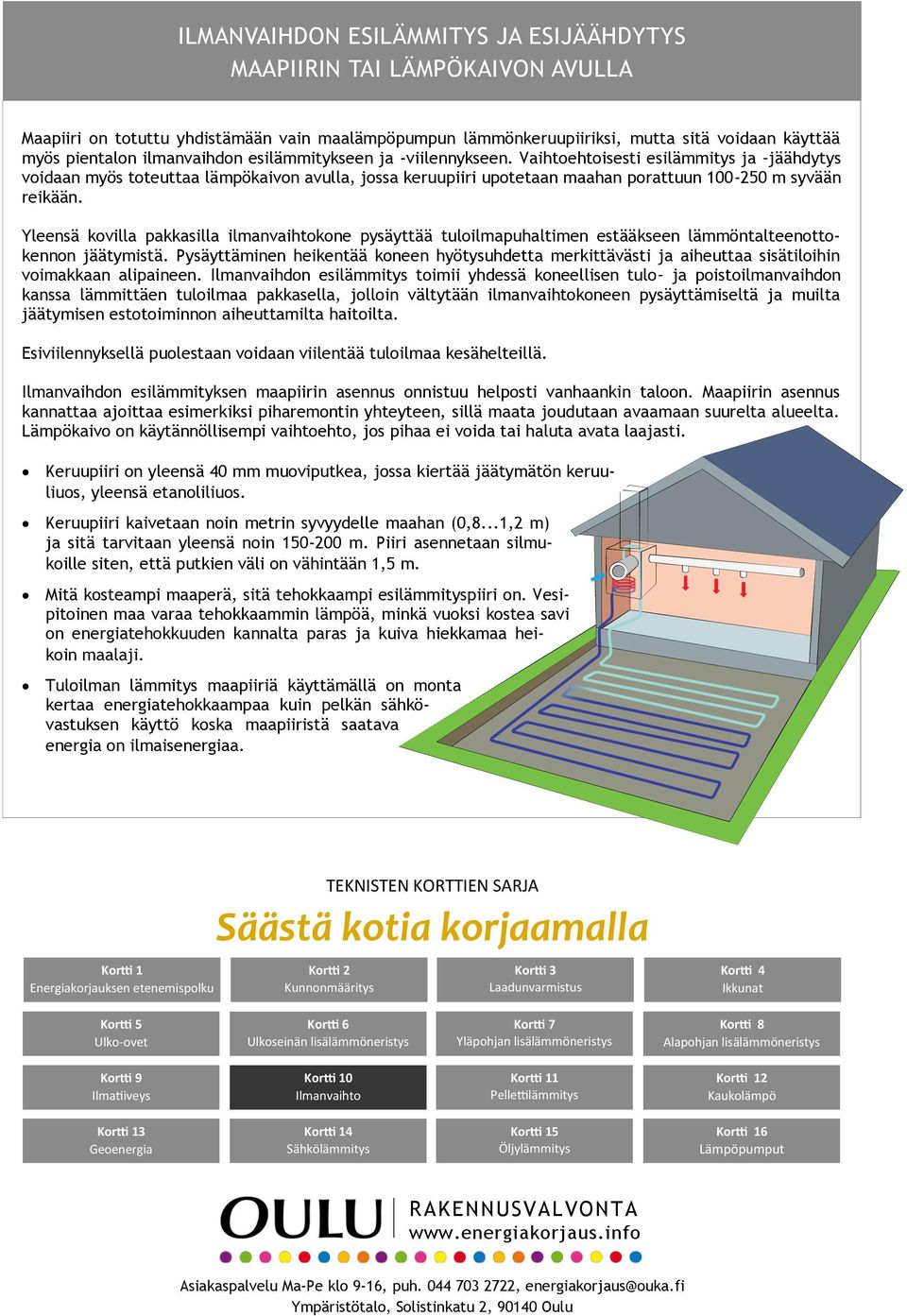 Vaihtoehtoisesti esilämmitys ja jäähdytys voidaan myös toteuttaa lämpökaivon avulla, jossa keruupiiri upotetaan maahan porattuun 100-250 m syvään reikään.