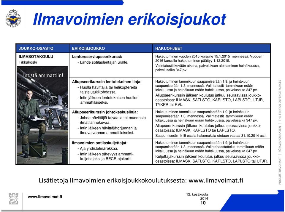 Aliupseerikurssin johtokeskuslinja: - Johda hävittäjiä taivaalla tai muodosta ilmatilannekuvaa. - Intin jälkeen hävittäjätorjunnan ja ilmavalvonnan ammattilaiseksi.