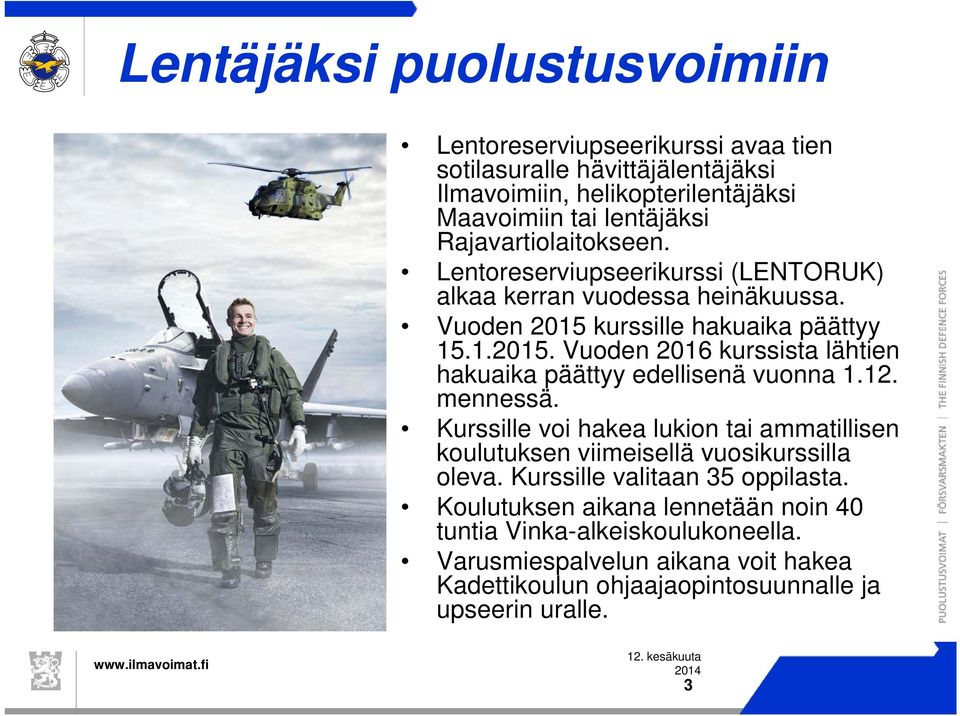 kurssille hakuaika päättyy 15.1.2015. Vuoden 2016 kurssista lähtien hakuaika päättyy edellisenä vuonna 1.12. mennessä.