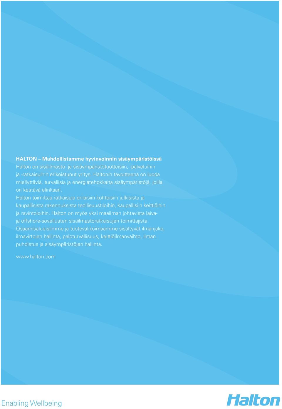 Halton toimittaa ratkaisuja erilaisiin kohteisiin julkisista ja kaupallisista rakennuksista teollisuustiloihin, kaupallisiin keittiöihin ja ravintoloihin.