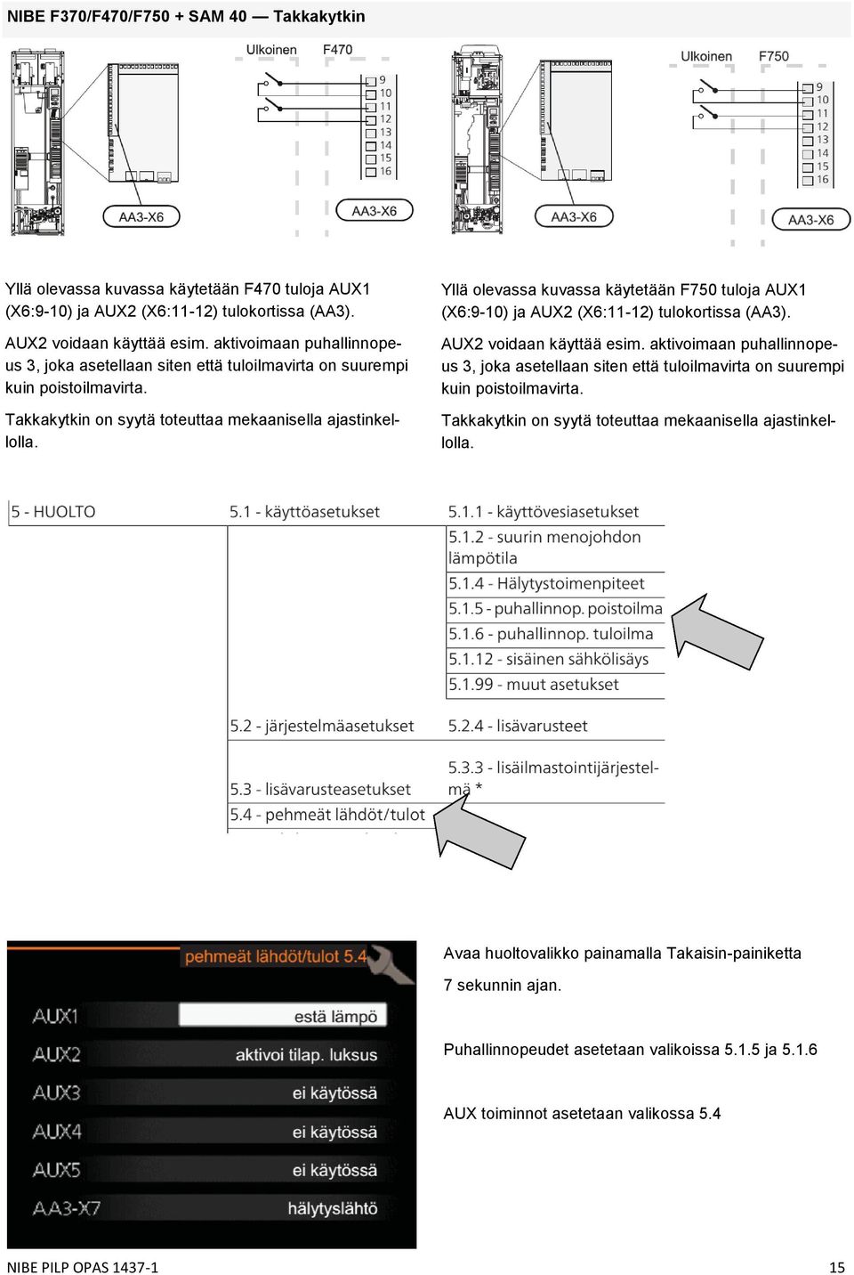 Yllä olevassa kuvassa käytetään F750 tuloja AUX1 (X6:9-10) ja AUX2 (X6:11-12) tulokortissa (AA3). AUX2 voidaan käyttää esim.  Avaa huoltovalikko painamalla Takaisin-painiketta 7 sekunnin ajan.