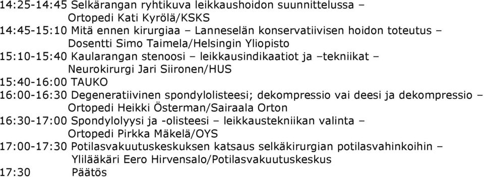 Degeneratiivinen spondylolisteesi; dekompressio vai deesi ja dekompressio Ortopedi Heikki Österman/Sairaala Orton 16:30-17:00 Spondylolyysi ja -olisteesi