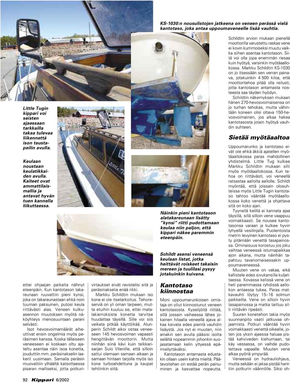 Kaiteet ovat ammattilaismallia ja antavat hyvän tuen kannella liikuttaessa. ettei ohjaajan paikalta nähnyt eteenpäin.