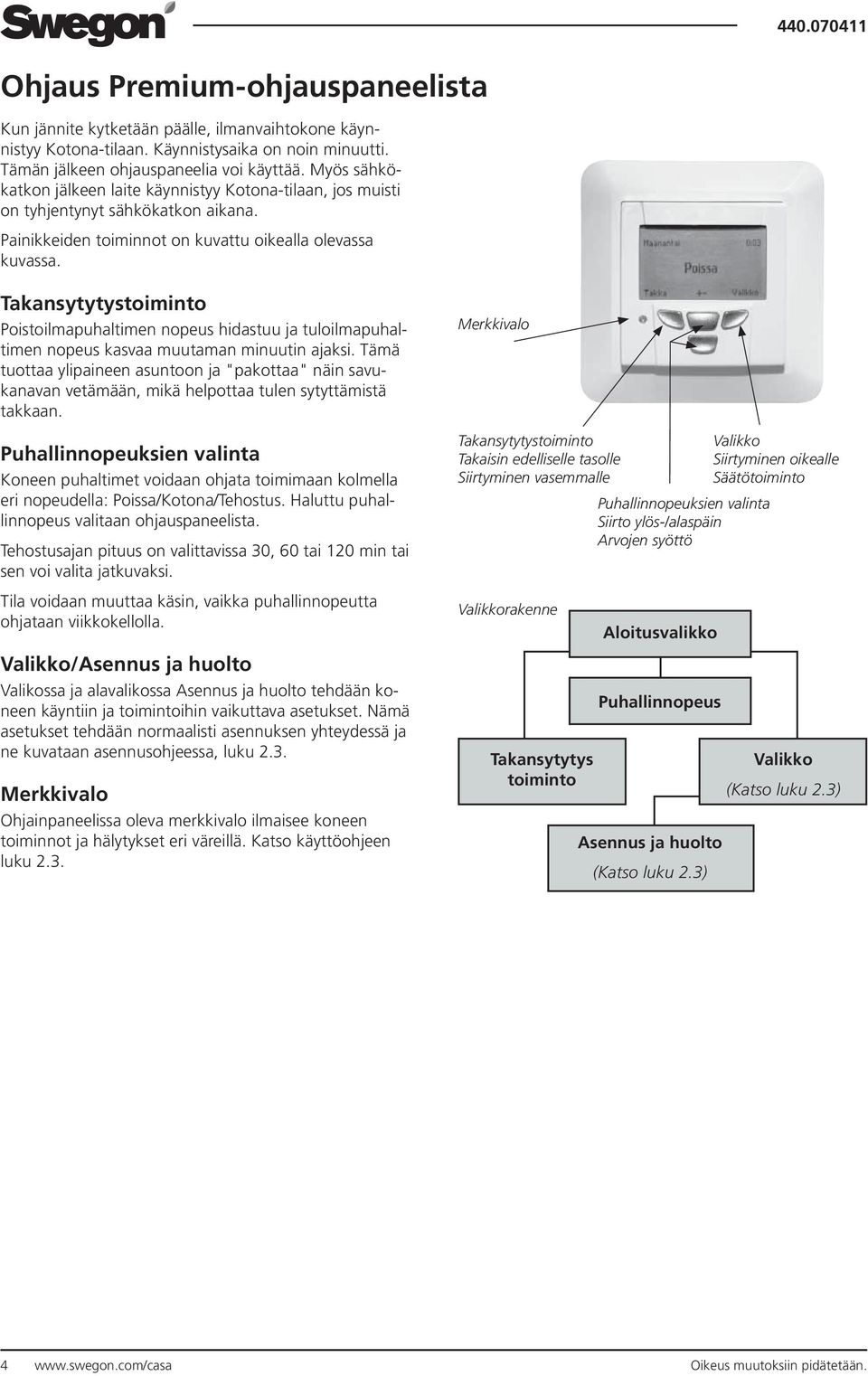Takansytytystoiminto Poistoilmapuhaltimen nopeus hidastuu ja tuloilmapuhaltimen nopeus kasvaa muutaman minuutin ajaksi.