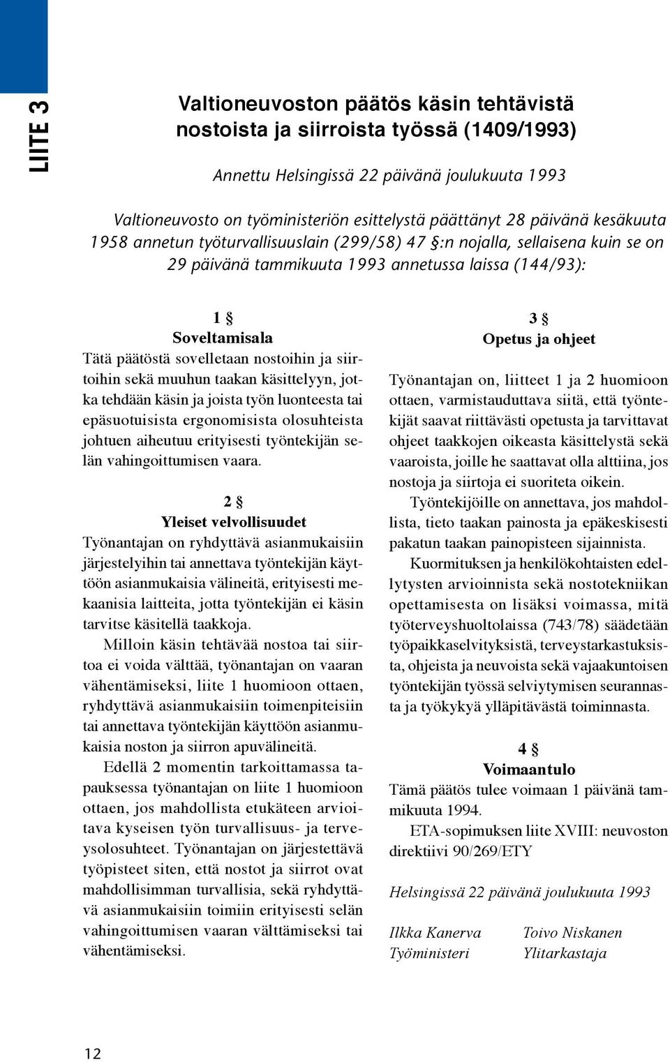 nostoihin ja siirtoihin sekä muuhun taakan käsittelyyn, jotka tehdään käsin ja joista työn luonteesta tai epäsuotuisista ergonomisista olosuhteista johtuen aiheutuu erityisesti työntekijän selän