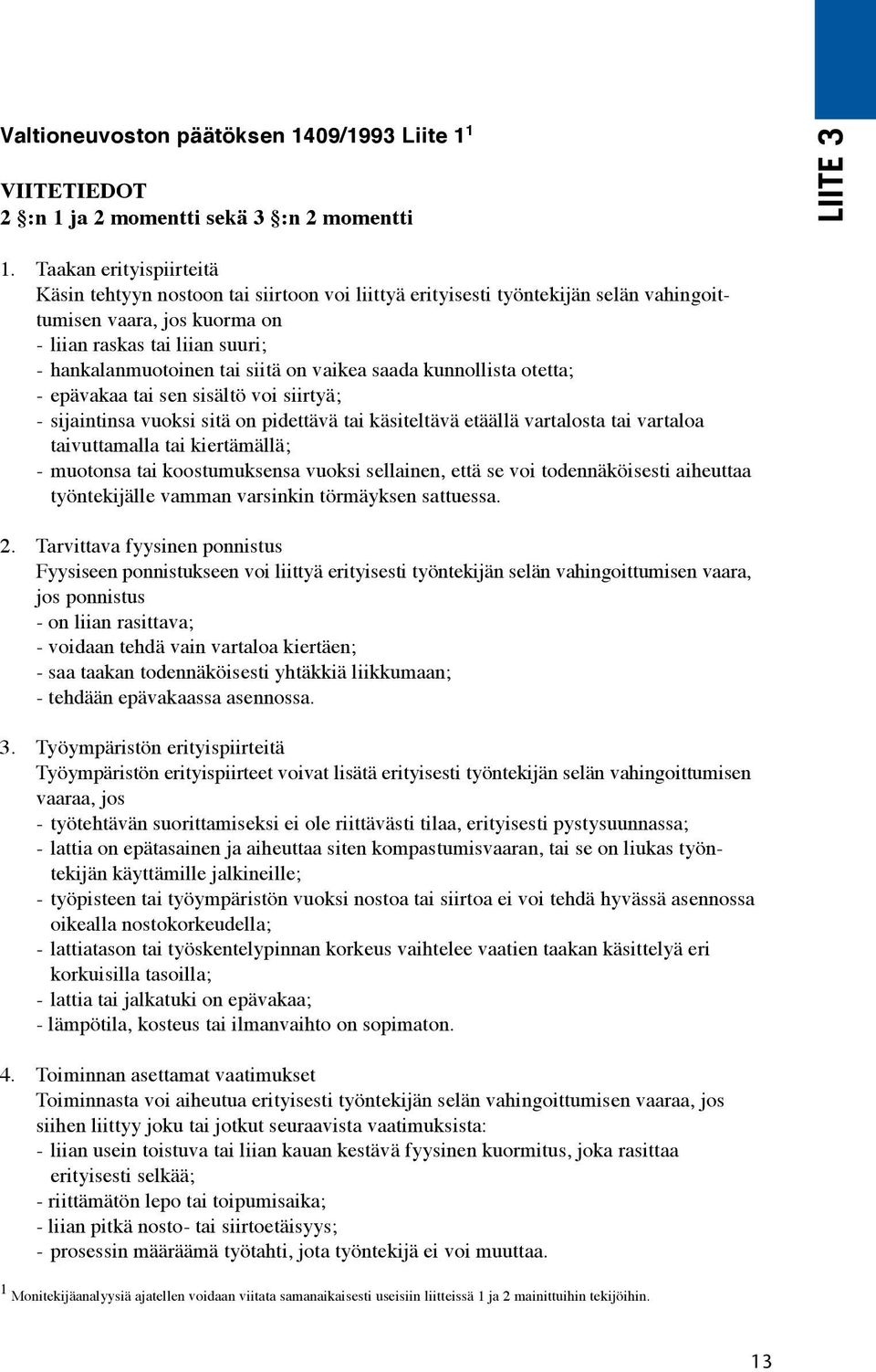 siitä on vaikea saada kunnollista otetta; - epävakaa tai sen sisältö voi siirtyä; - sijaintinsa vuoksi sitä on pidettävä tai käsiteltävä etäällä vartalosta tai vartaloa taivuttamalla tai kiertämällä;