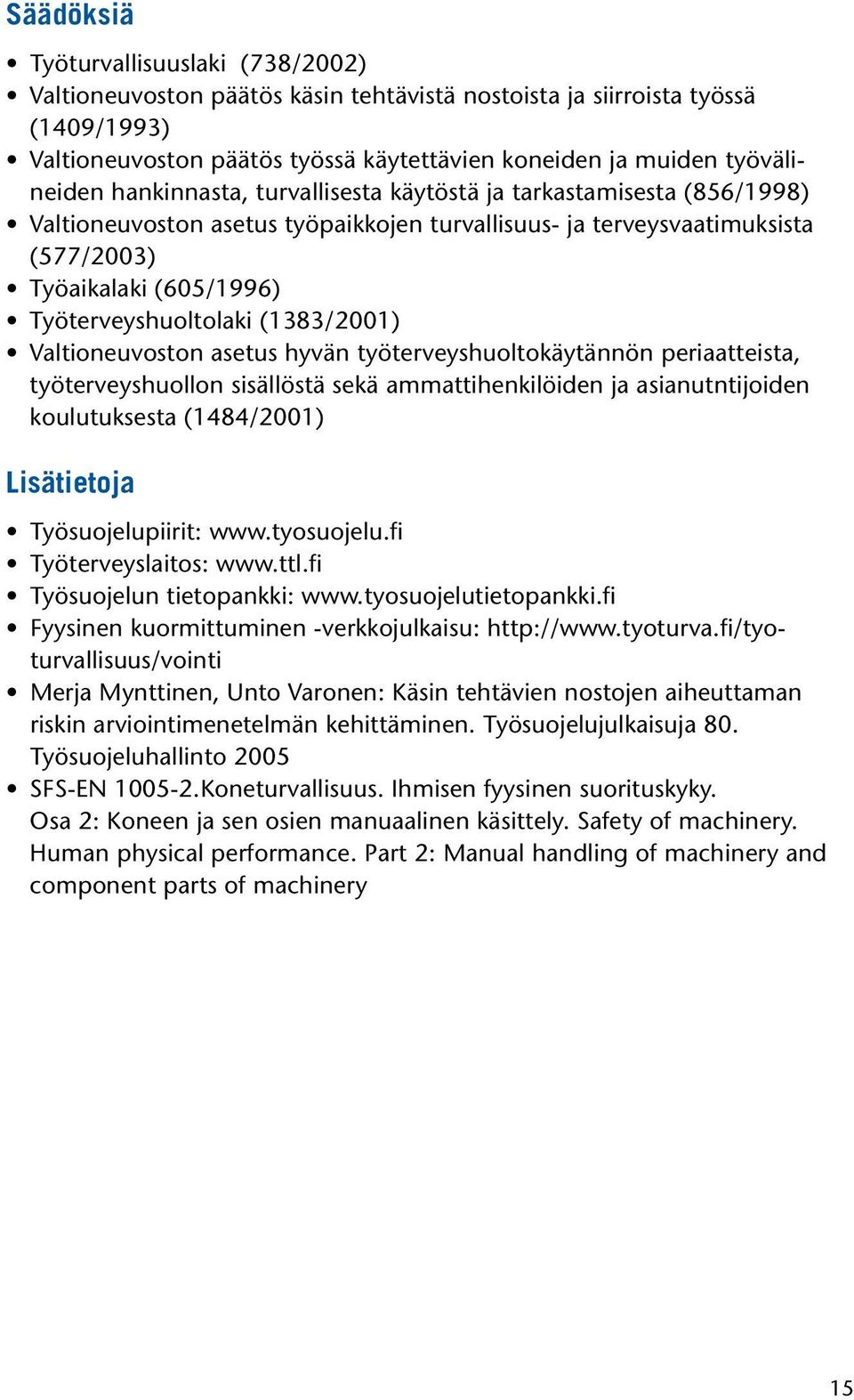 (1383/2001) Valtioneuvoston asetus hyvän työterveyshuoltokäytännön periaatteista, työterveyshuollon sisällöstä sekä ammattihenkilöiden ja asianutntijoiden koulutuksesta (1484/2001) Lisätietoja