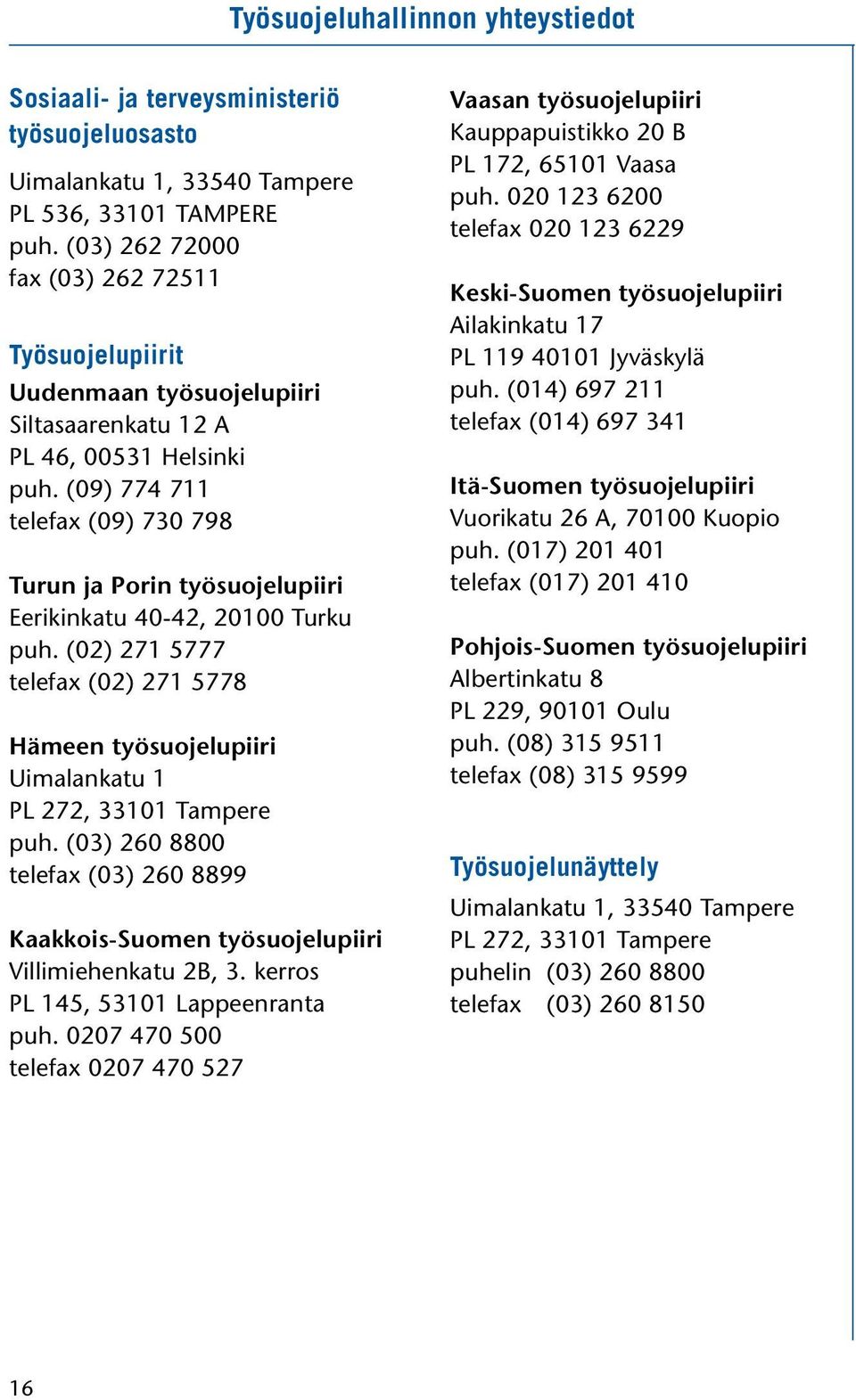 (09) 774 711 telefax (09) 730 798 Turun ja Porin työsuojelupiiri Eerikinkatu 40-42, 20100 Turku puh. (02) 271 5777 telefax (02) 271 5778 Hämeen työsuojelupiiri Uimalankatu 1 PL 272, 33101 Tampere puh.