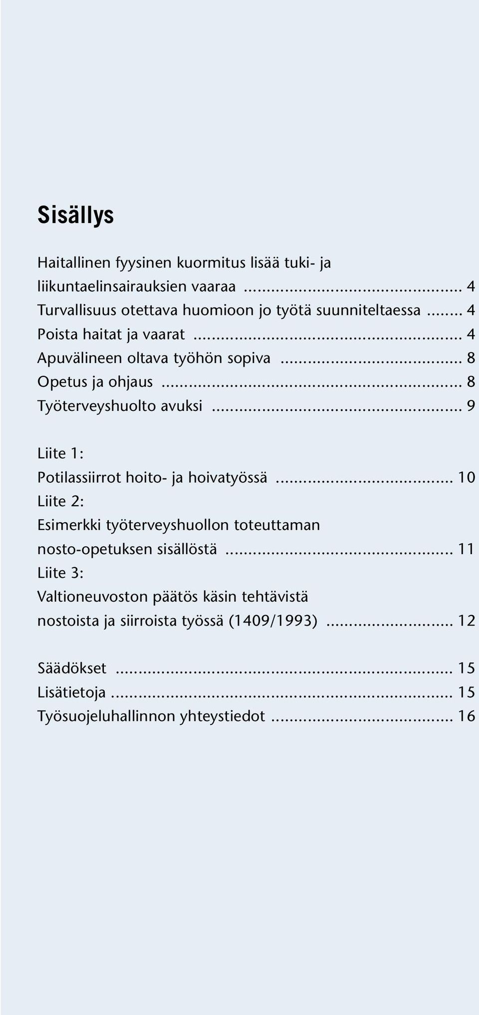 .. 8 Opetus ja ohjaus... 8 Työterveyshuolto avuksi... 9 Liite 1: Potilassiirrot hoito- ja hoivatyössä.