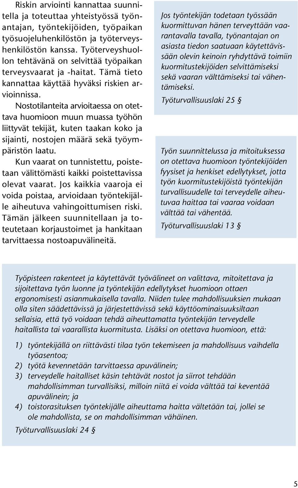 Nostotilanteita arvioitaessa on otettava huomioon muun muassa työhön liittyvät tekijät, kuten taakan koko ja sijainti, nostojen määrä sekä työympäristön laatu.