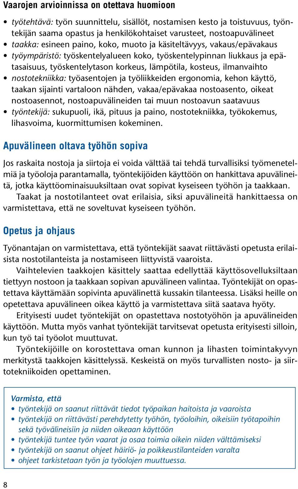 ilmanvaihto nostotekniikka: työasentojen ja työliikkeiden ergonomia, kehon käyttö, taakan sijainti vartaloon nähden, vakaa/epävakaa nostoasento, oikeat nostoasennot, nostoapuvälineiden tai muun