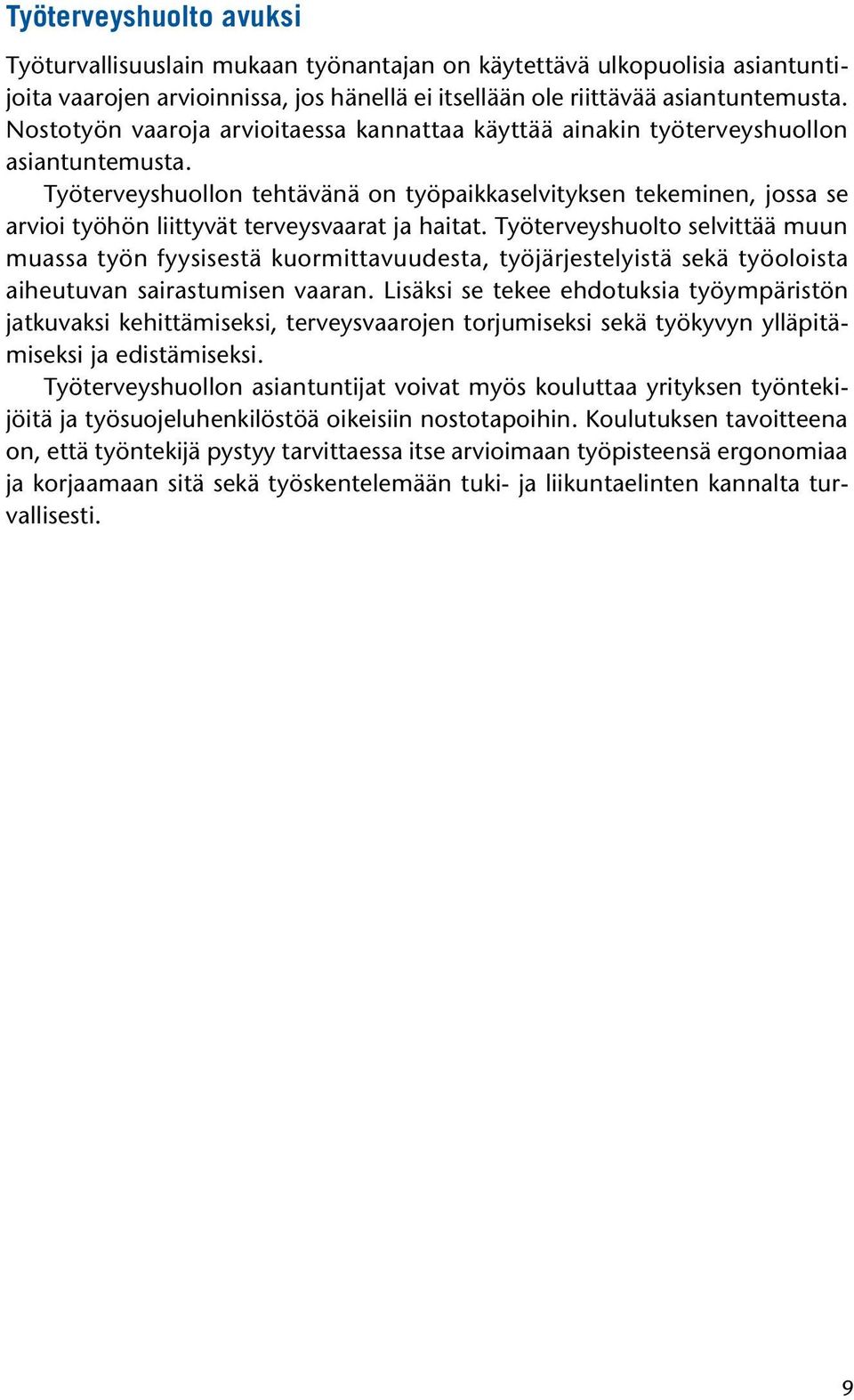 Työterveyshuollon tehtävänä on työpaikkaselvityksen tekeminen, jossa se arvioi työhön liittyvät terveysvaarat ja haitat.