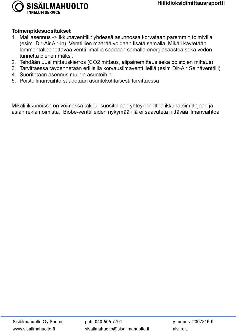 Tehdään uusi mittauskierros (CO2 mittaus, alipainemittaus sekä poistojen mittaus) 3. Tarvittaessa täydennetään erillisillä korvausilmaventtiileillä (esim Dir-Air Seinäventtiili) 4.