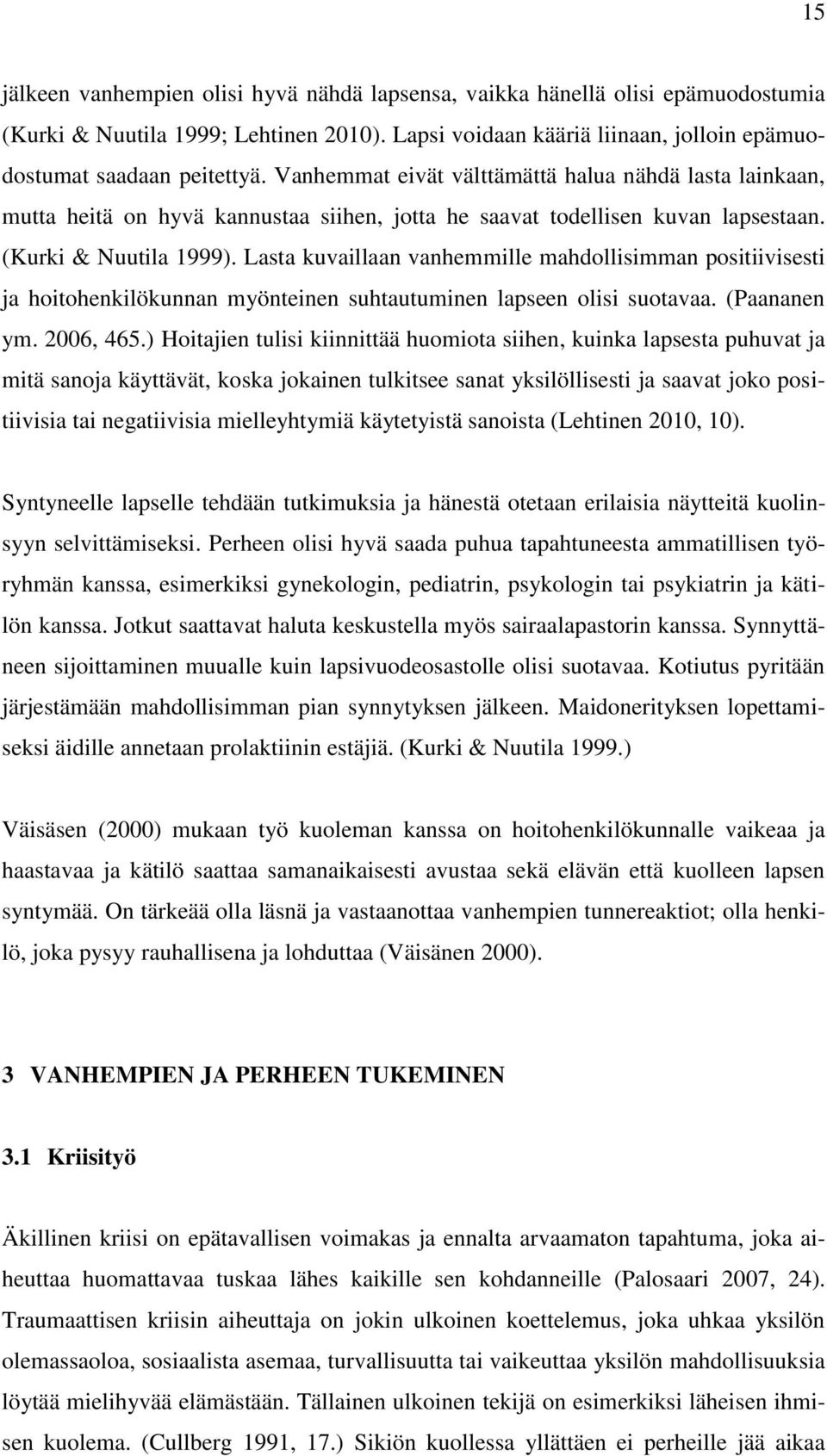 Lasta kuvaillaan vanhemmille mahdollisimman positiivisesti ja hoitohenkilökunnan myönteinen suhtautuminen lapseen olisi suotavaa. (Paananen ym. 2006, 465.