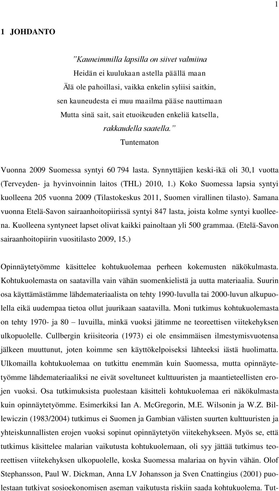 Synnyttäjien keski-ikä oli 30,1 vuotta (Terveyden- ja hyvinvoinnin laitos (THL) 2010, 1.) Koko Suomessa lapsia syntyi kuolleena 205 vuonna 2009 (Tilastokeskus 2011, Suomen virallinen tilasto).