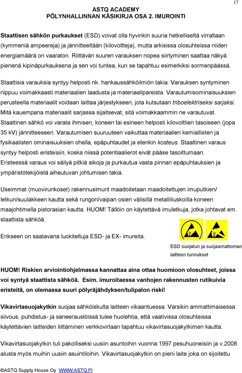 hankaussähköilmiön takia. Varauksen syntyminen riippuu voimakkaasti materiaalien laadusta ja materiaalipareista.