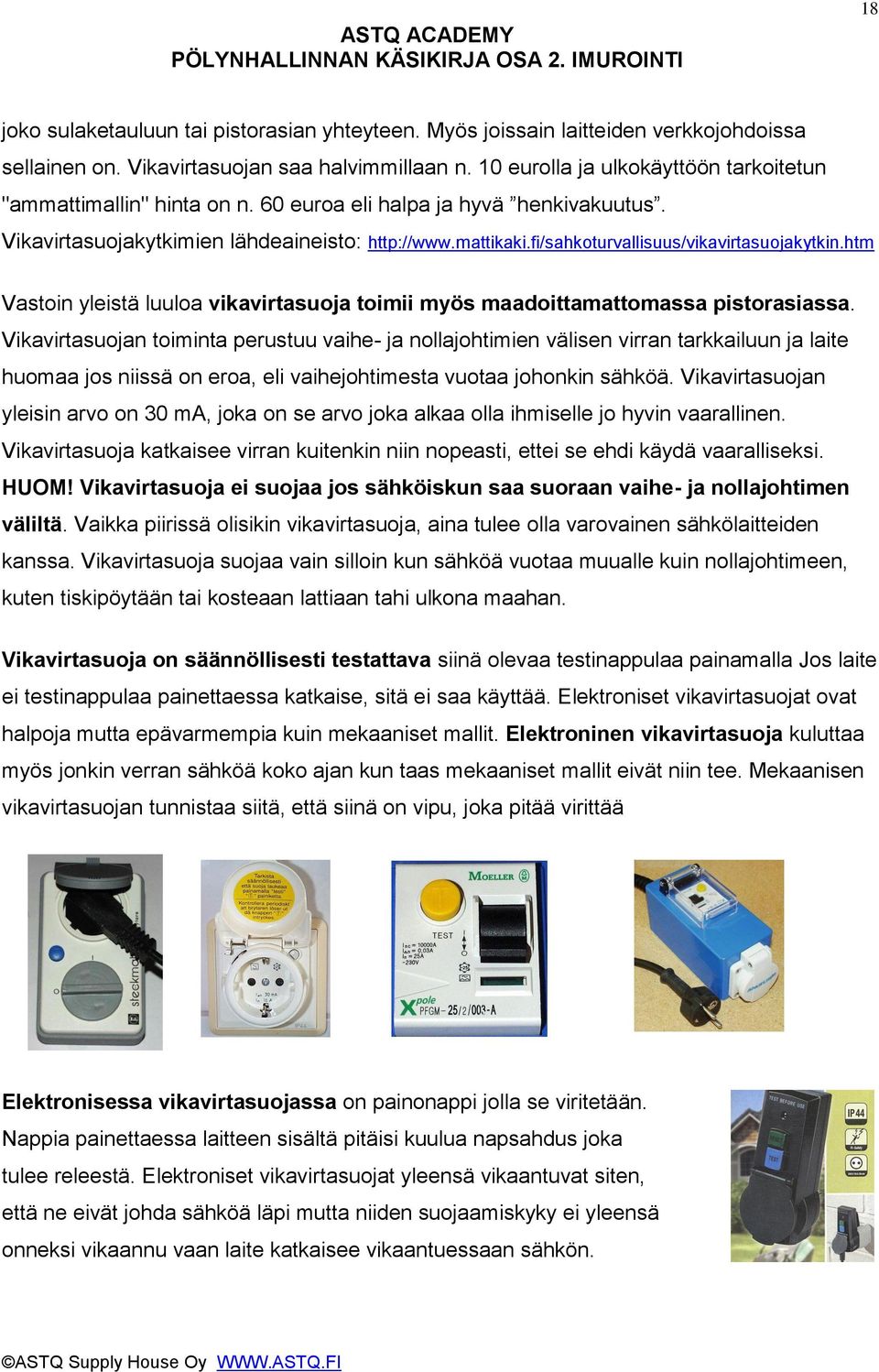 fi/sahkoturvallisuus/vikavirtasuojakytkin.htm Vastoin yleistä luuloa vikavirtasuoja toimii myös maadoittamattomassa pistorasiassa.