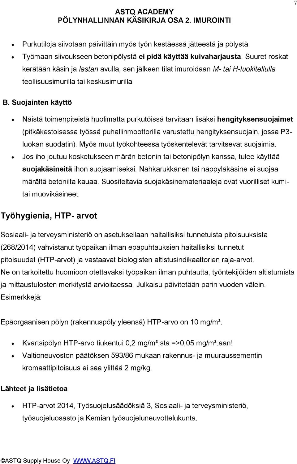 Suojainten käyttö Näistä toimenpiteistä huolimatta purkutöissä tarvitaan lisäksi hengityksensuojaimet (pitkäkestoisessa työssä puhallinmoottorilla varustettu hengityksensuojain, jossa P3- luokan