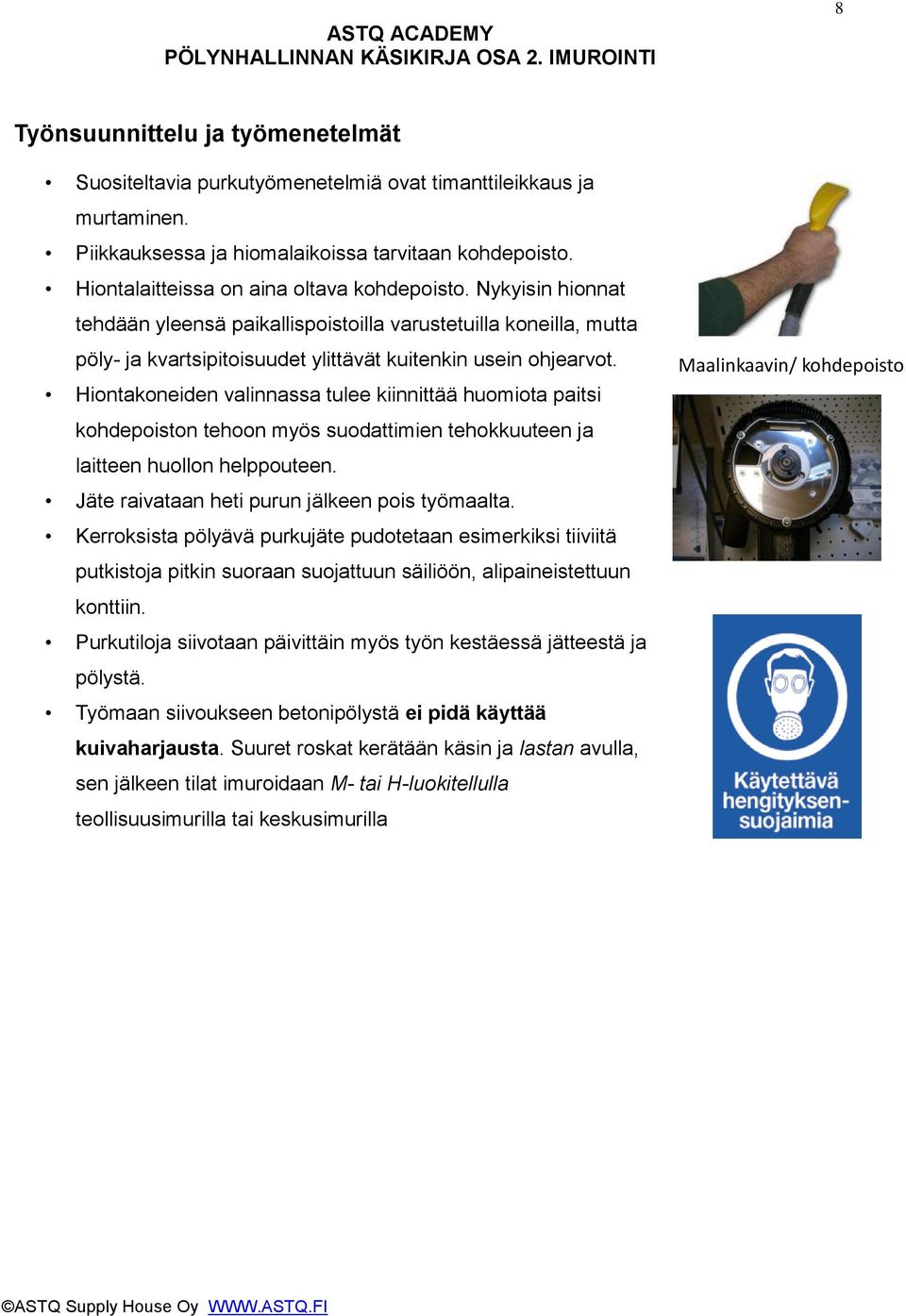 Hiontakoneiden valinnassa tulee kiinnittää huomiota paitsi kohdepoiston tehoon myös suodattimien tehokkuuteen ja laitteen huollon helppouteen. Jäte raivataan heti purun jälkeen pois työmaalta.