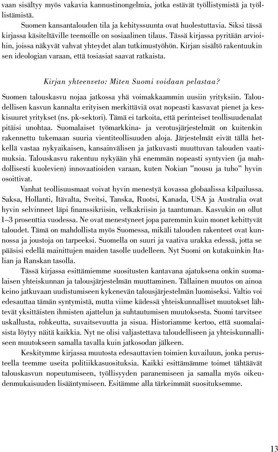 Kirjan sisältö rakentuukin sen ideologian varaan, että tosiasiat saavat ratkaista. Kirjan yhteenveto: Miten Suomi voidaan pelastaa?