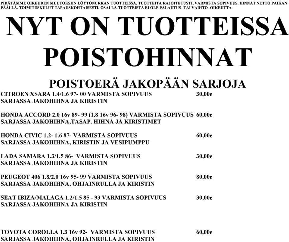 6 97-00 VARMISTA SOPIVUUS 30,00e SARJASSA JAKOHIHNA JA KIRISTIN HONDA ACCORD 2.0 16v 89-99 (1.8 16v 96-98) VARMISTA SOPIVUUS 60,00e SARJASSA JAKOHIHNA,TASAP. HIHNA JA KIRISTIMET HONDA CIVIC 1.2-1.