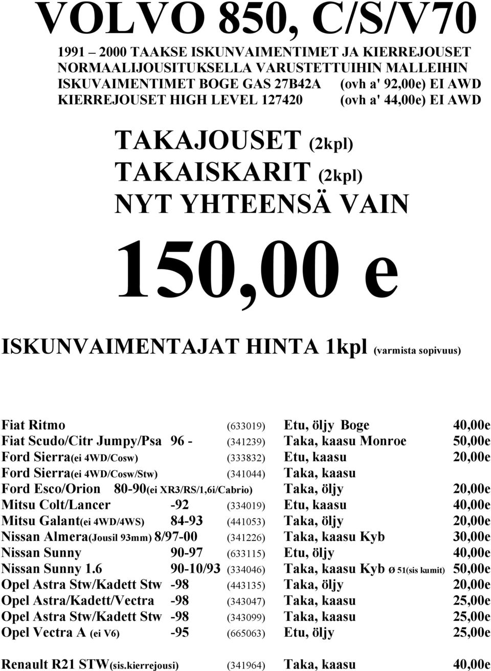 Jumpy/Psa 96 - (341239) Taka, kaasu Monroe 50,00e Ford Sierra(ei 4WD/Cosw) (333832) Etu, kaasu 20,00e Ford Sierra(ei 4WD/Cosw/Stw) (341044) Taka, kaasu Ford Esco/Orion 80-90(ei XR3/RS/1,6i/Cabrio)