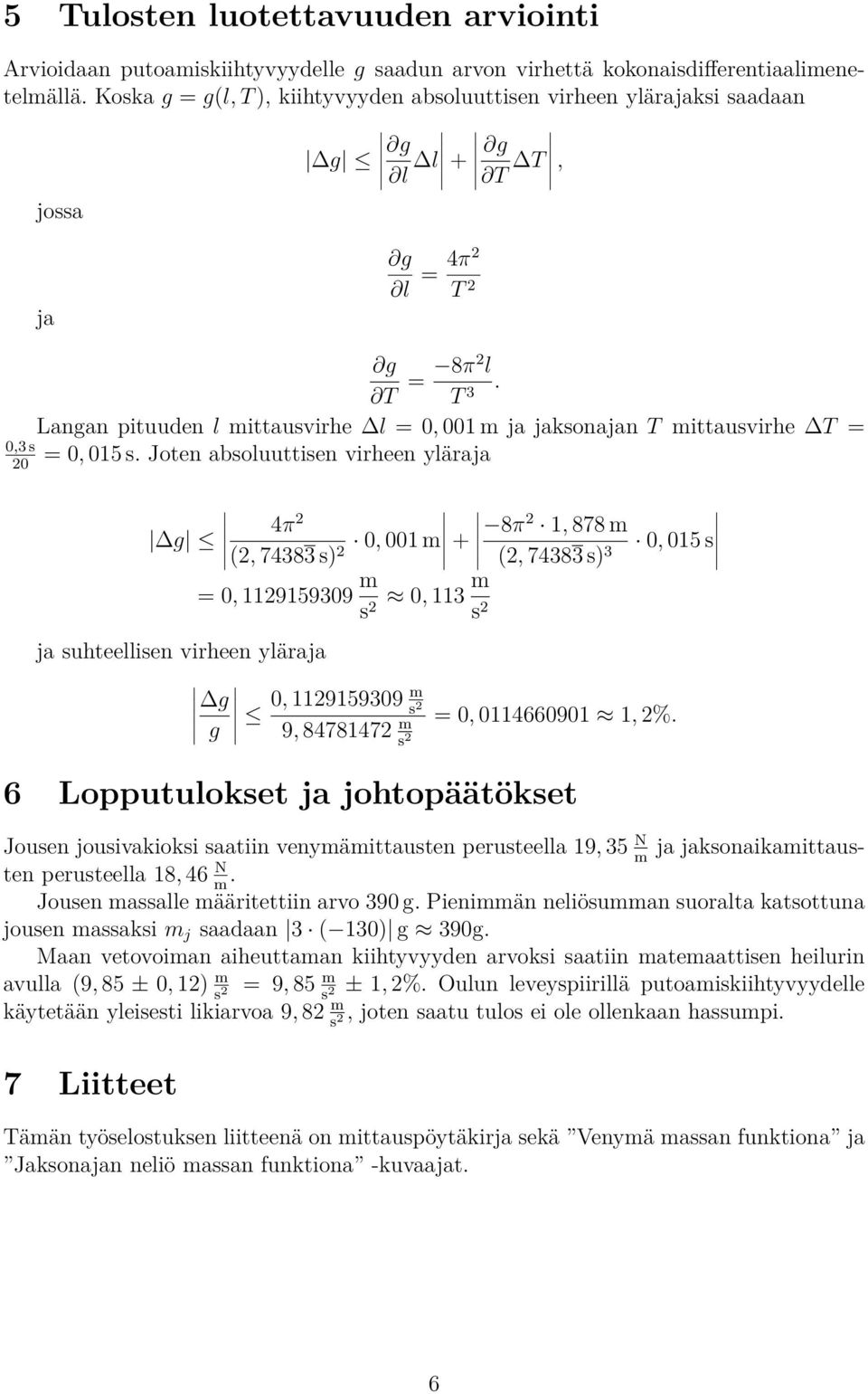 T 3 Langan pituuden l mittausvirhe l = 0, 001 m ja jaksonajan T mittausvirhe T = = 0, 015 s.