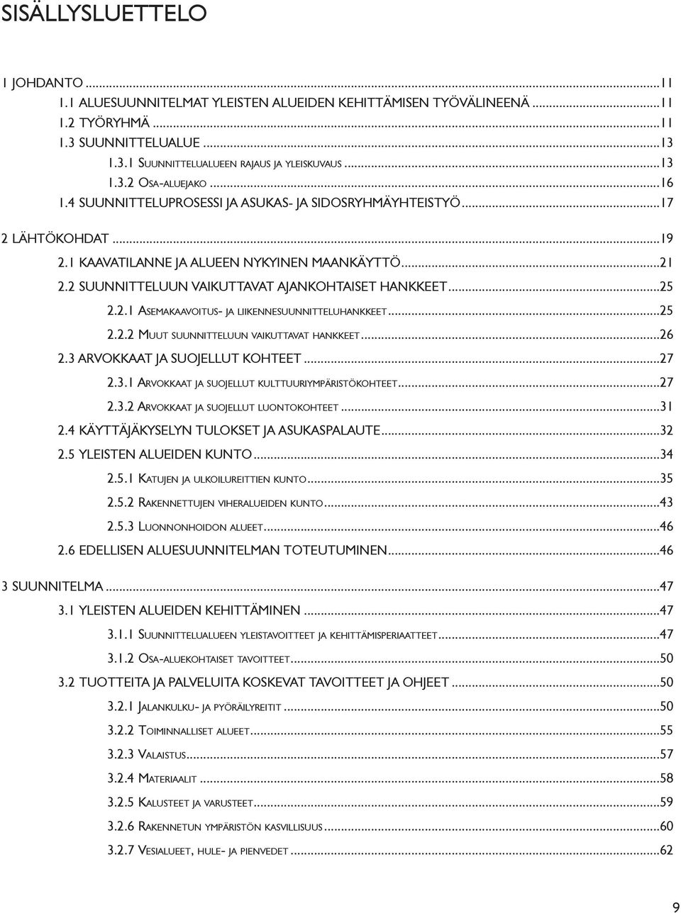 2.1 Asemakaavoitus- ja liikennesuunnitteluhankkeet...25 2.2.2 Muut suunnitteluun vaikuttavat hankkeet...26 2.3 Arvokkaat ja suojellut kohteet...27 2.3.1 Arvokkaat ja suojellut kulttuuriympäristökohteet.