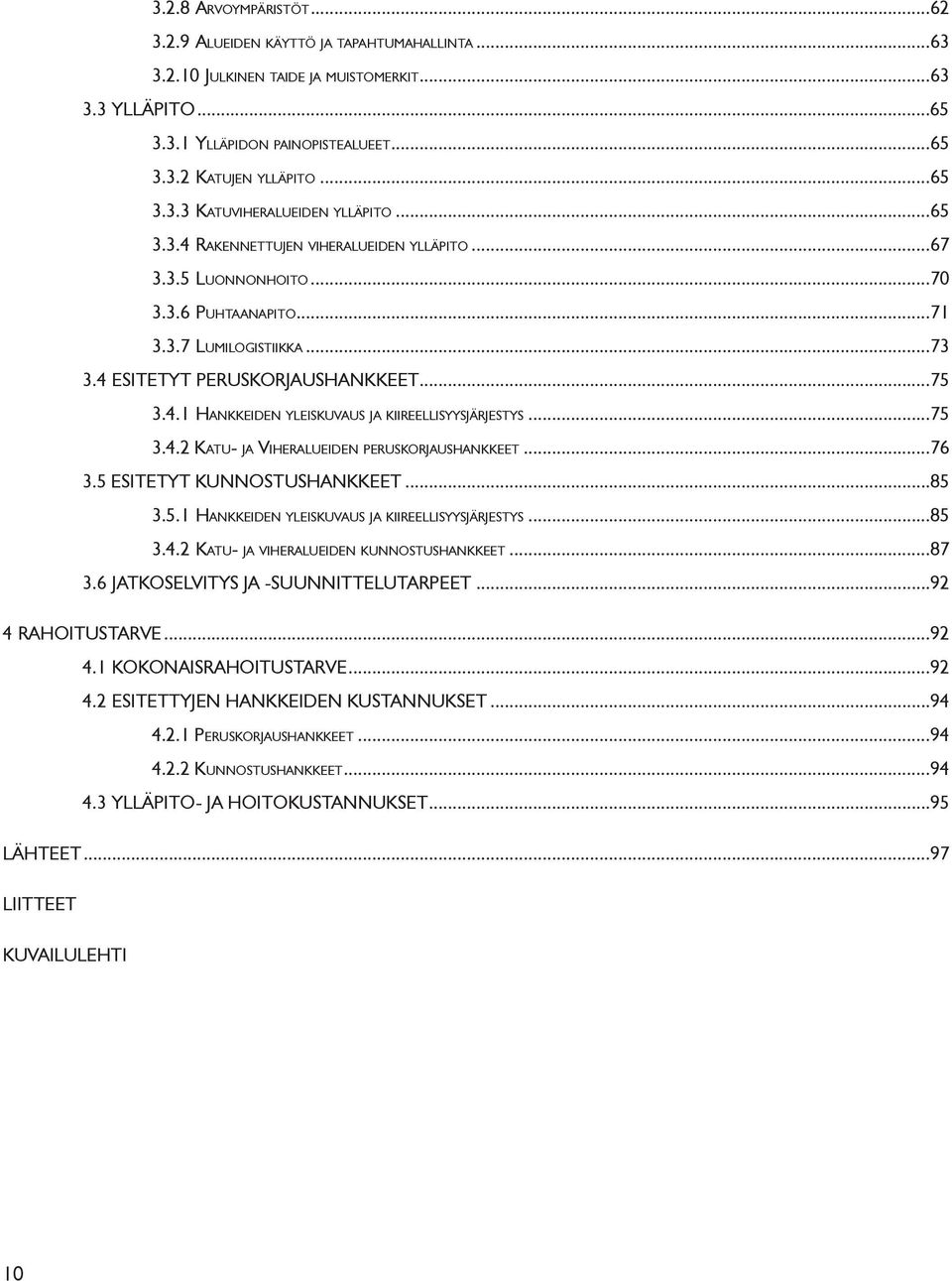 ..75 3.4.1 Hankkeiden yleiskuvaus ja kiireellisyysjärjestys...75 3.4.2 Katu- ja Viheralueiden peruskorjaushankkeet...76 3.5 Esitetyt kunnostushankkeet...85 3.5.1 Hankkeiden yleiskuvaus ja kiireellisyysjärjestys...85 3.4.2 Katu- ja viheralueiden kunnostushankkeet.