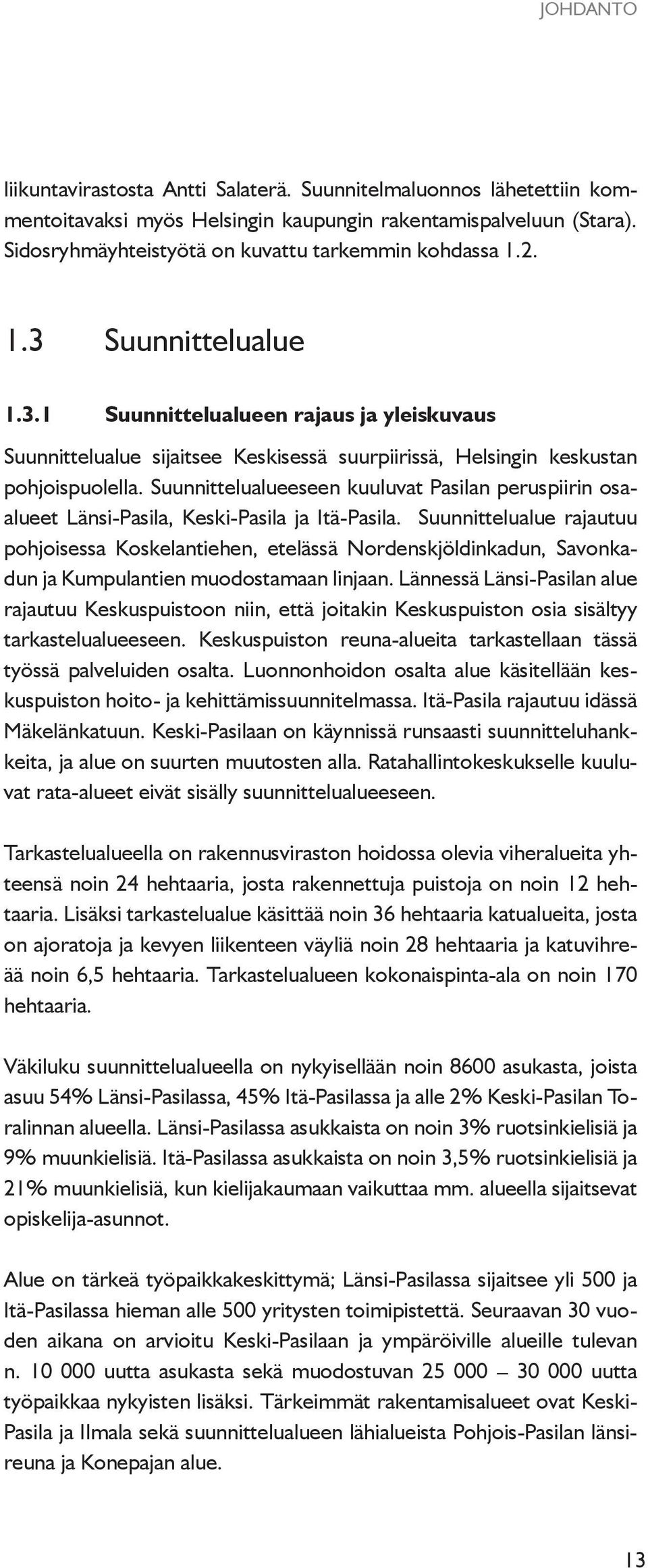 Suunnittelualueeseen kuuluvat Pasilan peruspiirin osaalueet Länsi-Pasila, Keski-Pasila ja Itä-Pasila.