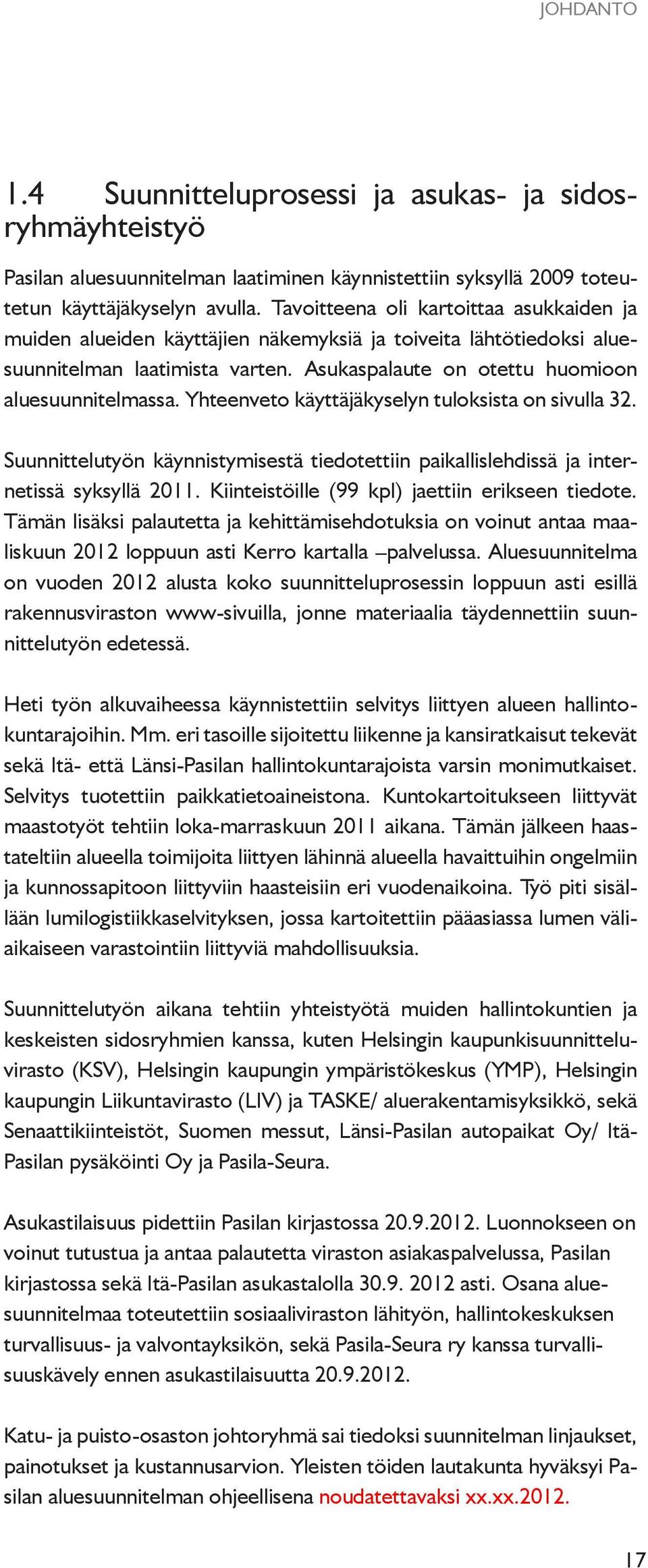 Yhteenveto käyttäjäkyselyn tuloksista on sivulla 32. Suunnittelutyön käynnistymisestä tiedotettiin paikallislehdissä ja internetissä syksyllä 2011. Kiinteistöille (99 kpl) jaettiin erikseen tiedote.