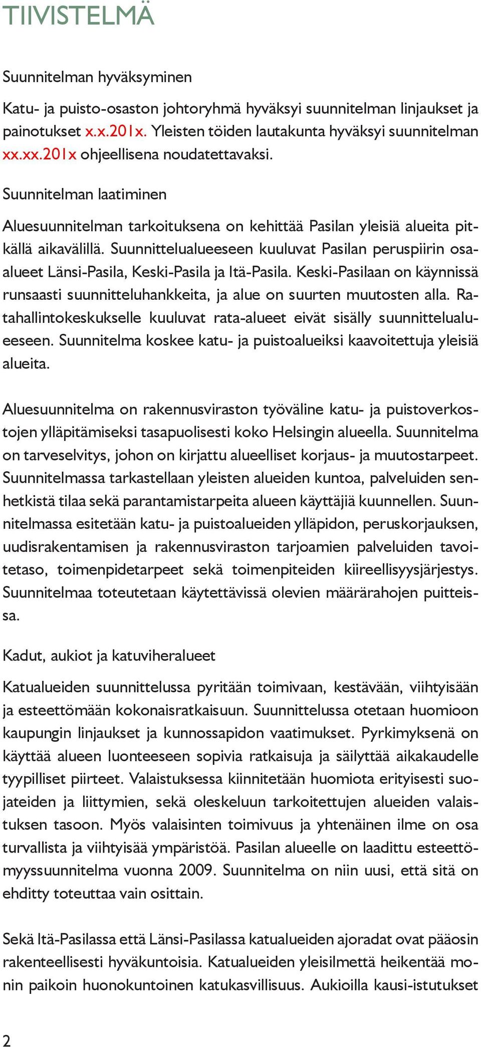 Suunnittelualueeseen kuuluvat Pasilan peruspiirin osaalueet Länsi-Pasila, Keski-Pasila ja Itä-Pasila. Keski-Pasilaan on käynnissä runsaasti suunnitteluhankkeita, ja alue on suurten muutosten alla.