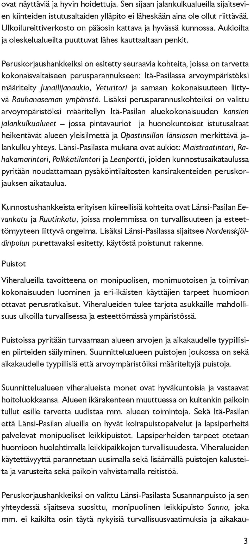 Peruskorjaushankkeiksi on esitetty seuraavia kohteita, joissa on tarvetta kokonaisvaltaiseen perusparannukseen: Itä-Pasilassa arvoympäristöksi määritelty Junailijanaukio, Veturitori ja samaan