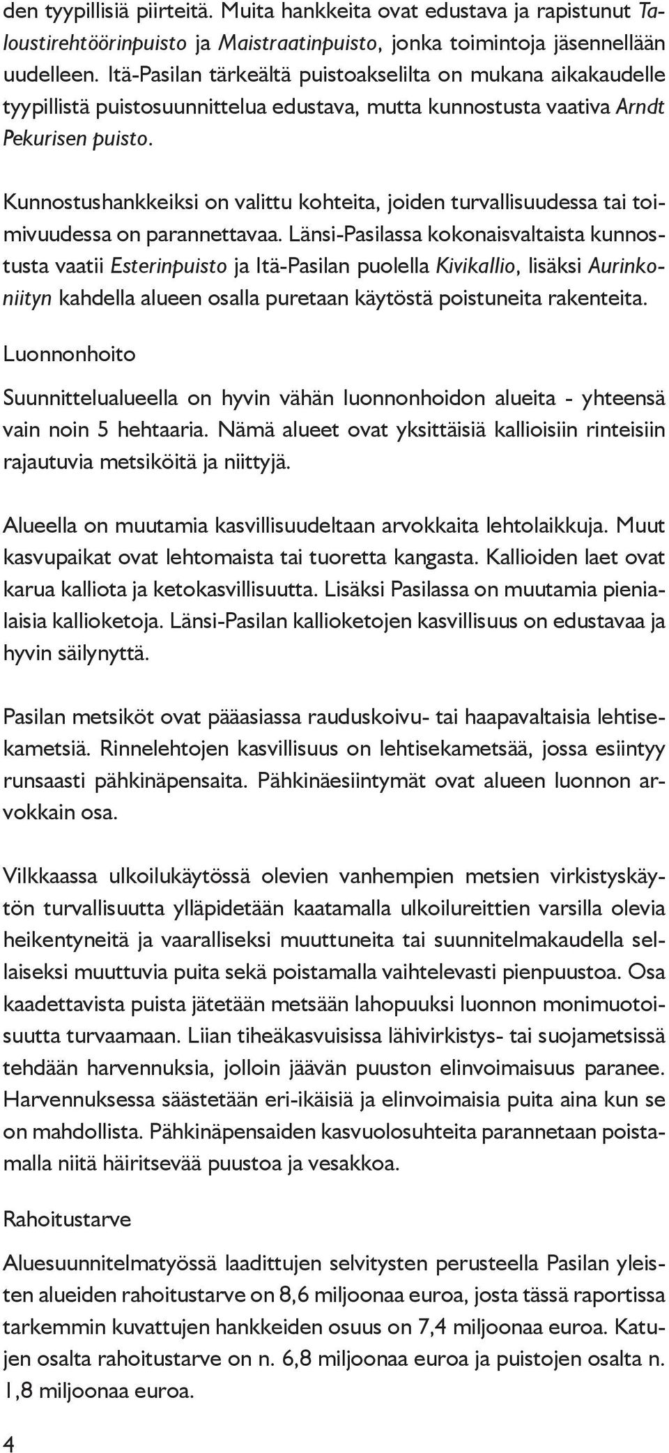 Kunnostushankkeiksi on valittu kohteita, joiden turvallisuudessa tai toimivuudessa on parannettavaa.