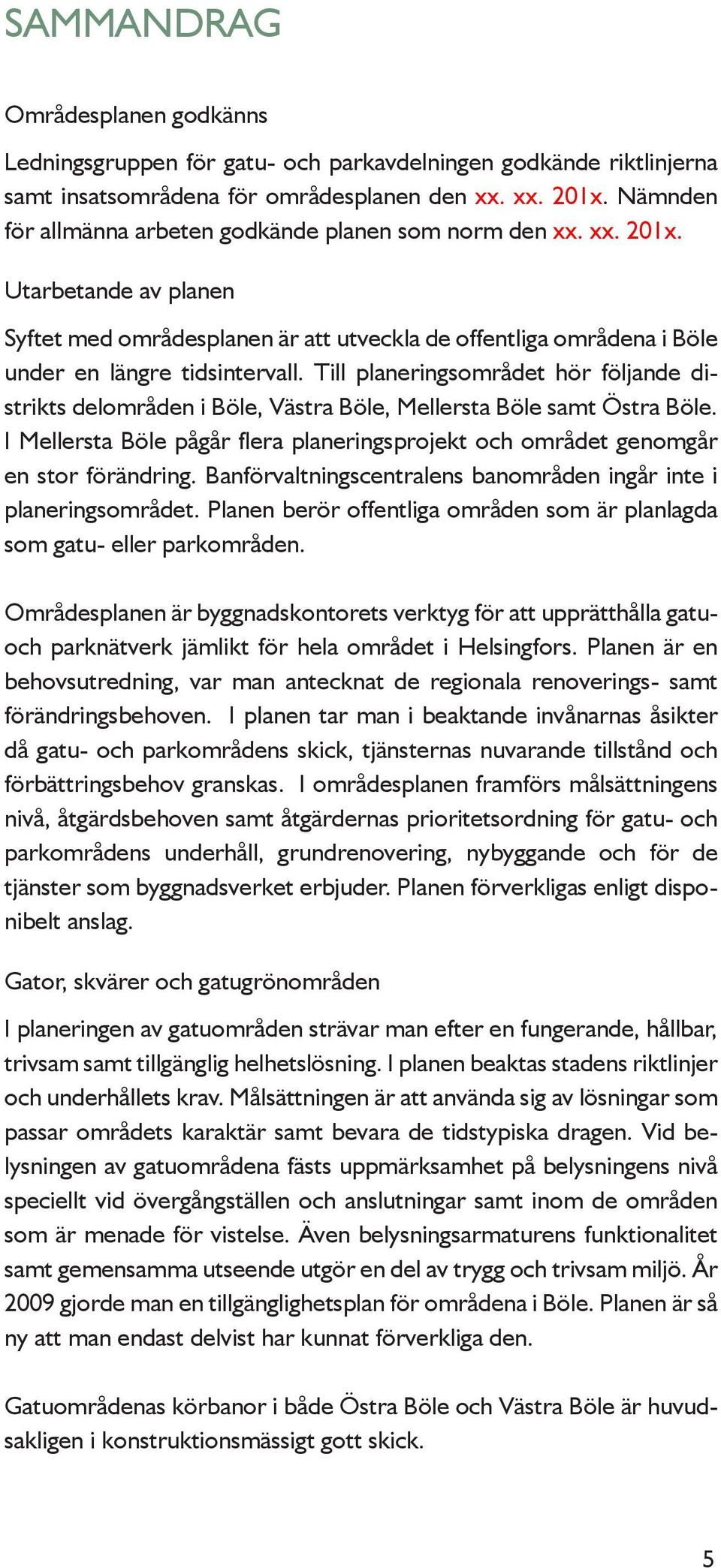 Till planeringsområdet hör följande distrikts delområden i Böle, Västra Böle, Mellersta Böle samt Östra Böle. I Mellersta Böle pågår flera planeringsprojekt och området genomgår en stor förändring.