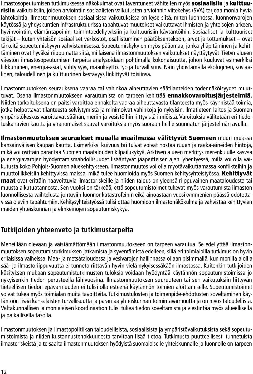 Ilmastonmuutoksen sosiaalisissa vaikutuksissa on kyse siitä, miten luonnossa, luonnonvarojen käytössä ja yhdyskuntien infrastruktuurissa tapahtuvat muutokset vaikuttavat ihmisten ja yhteisöjen