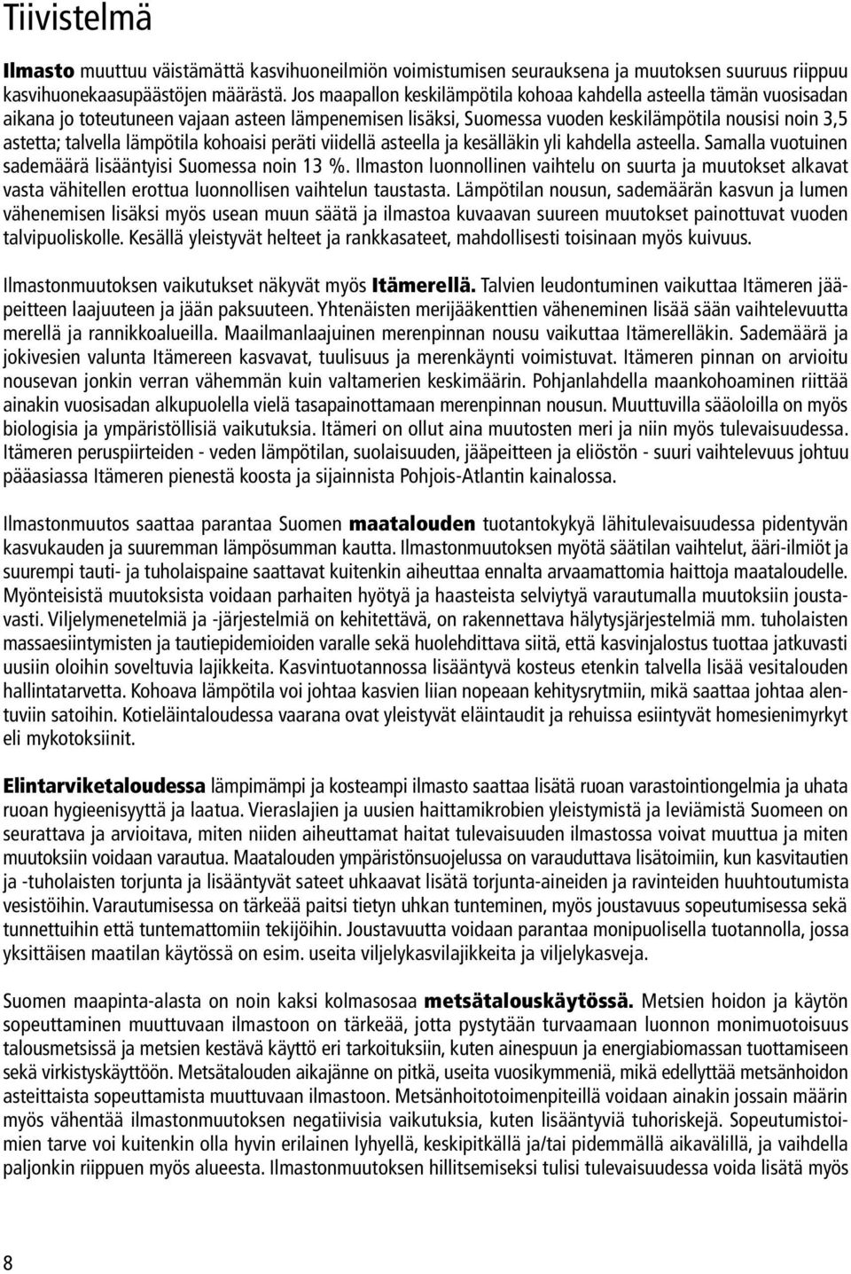 lämpötila kohoaisi peräti viidellä asteella ja kesälläkin yli kahdella asteella. Samalla vuotuinen sademäärä lisääntyisi Suomessa noin 13 %.