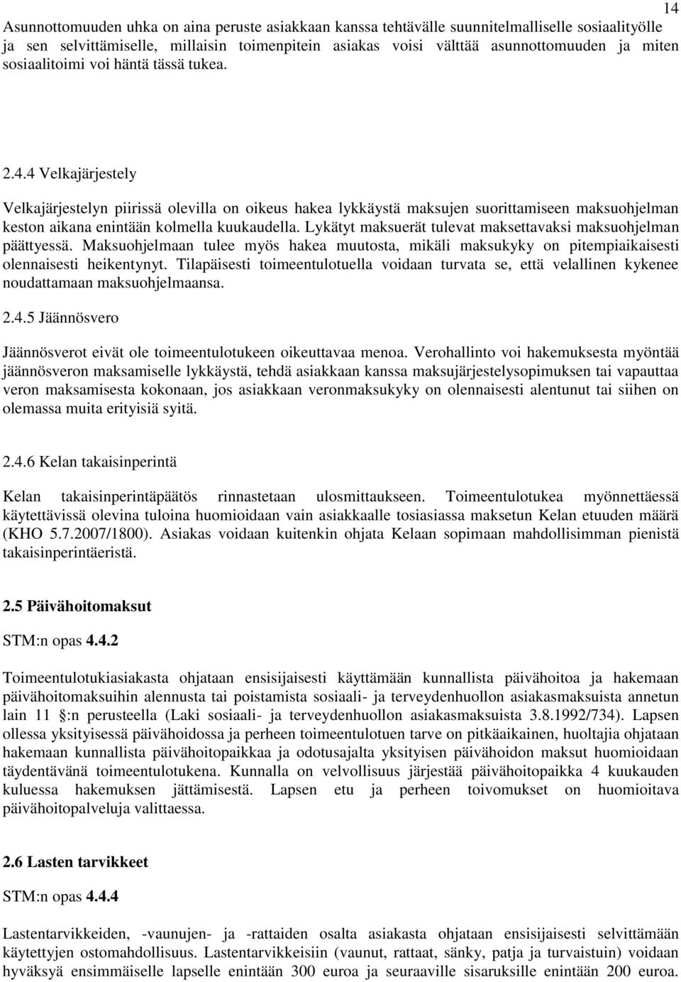 4 Velkajärjestely Velkajärjestelyn piirissä olevilla on oikeus hakea lykkäystä maksujen suorittamiseen maksuohjelman keston aikana enintään kolmella kuukaudella.