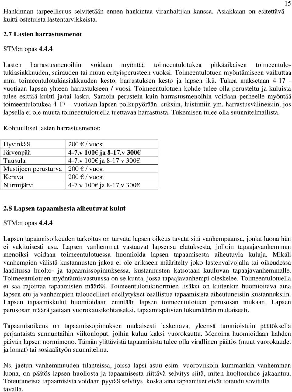 toimeentulotukiasiakkuuden kesto, harrastuksen kesto ja lapsen ikä. Tukea maksetaan 4-17 - vuotiaan lapsen yhteen harrastukseen / vuosi.