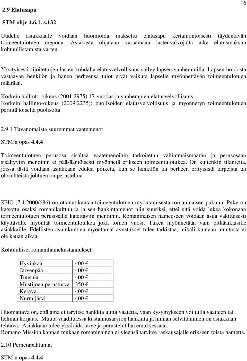 Lapsen hoidosta vastaavan henkilön ja hänen perheensä tulot eivät vaikuta lapselle myönnettävän toimeentulotuen määrään.