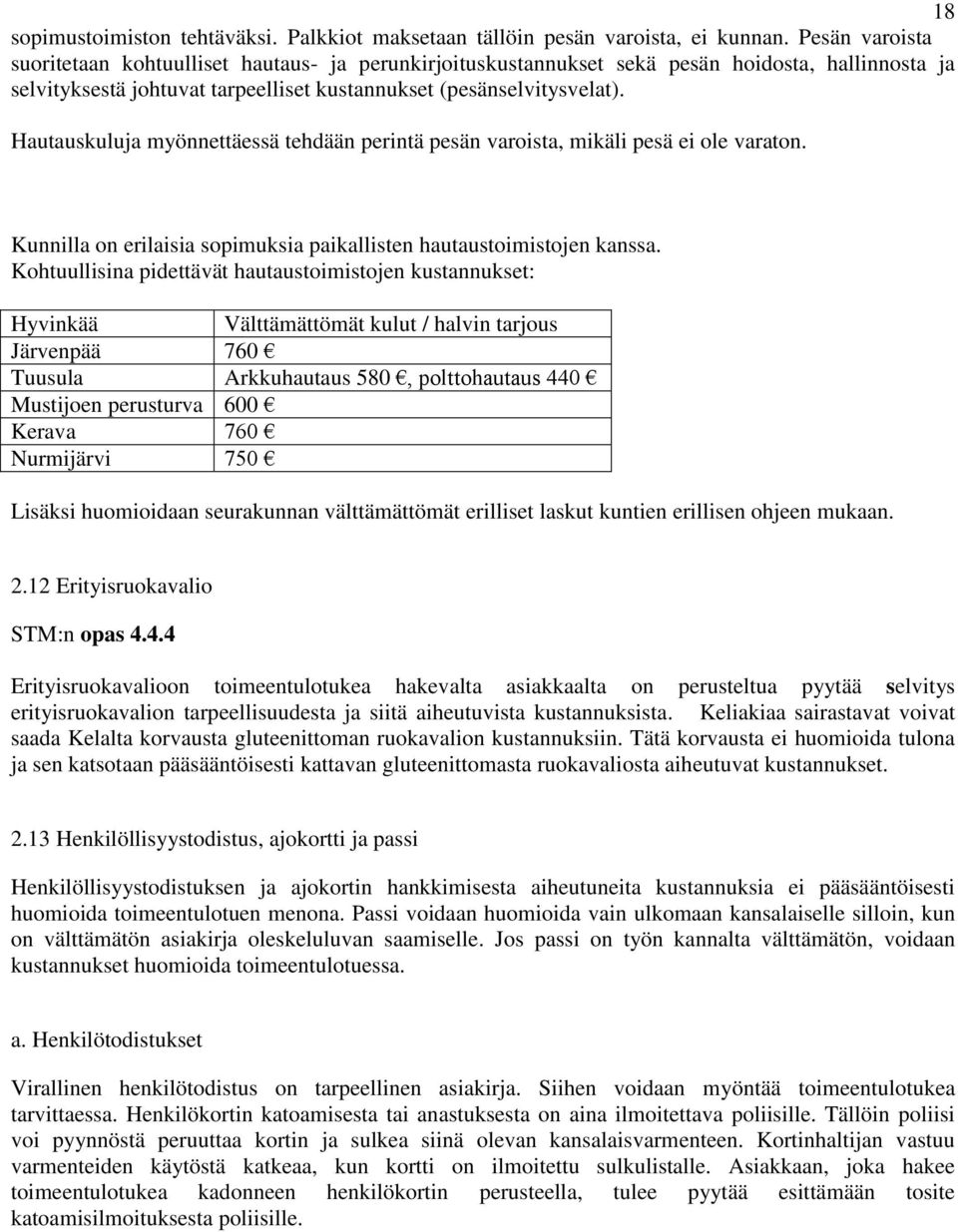 Hautauskuluja myönnettäessä tehdään perintä pesän varoista, mikäli pesä ei ole varaton. Kunnilla on erilaisia sopimuksia paikallisten hautaustoimistojen kanssa.