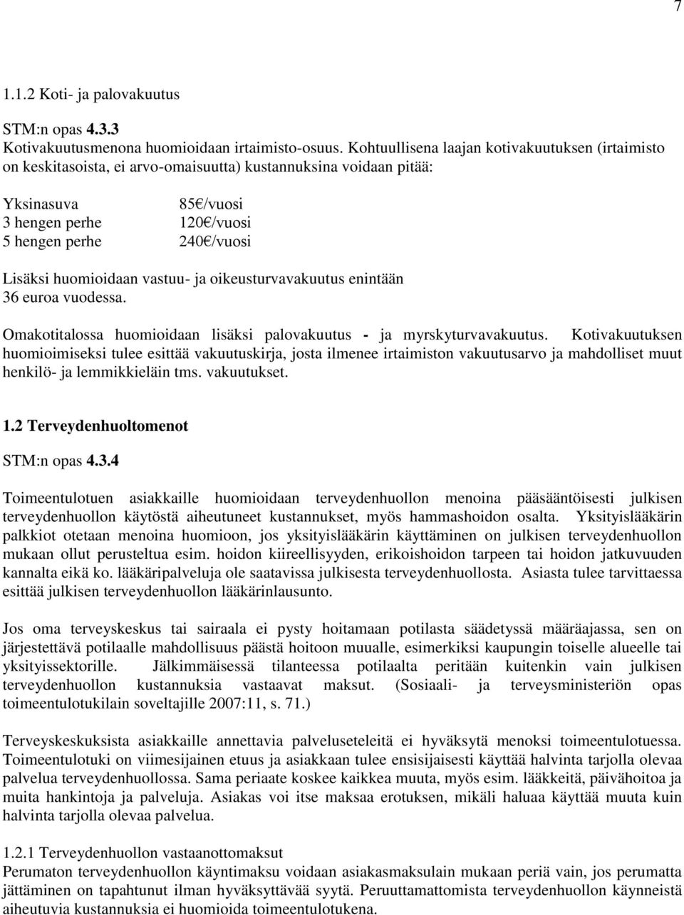 huomioidaan vastuu- ja oikeusturvavakuutus enintään 36 euroa vuodessa. Omakotitalossa huomioidaan lisäksi palovakuutus - ja myrskyturvavakuutus.